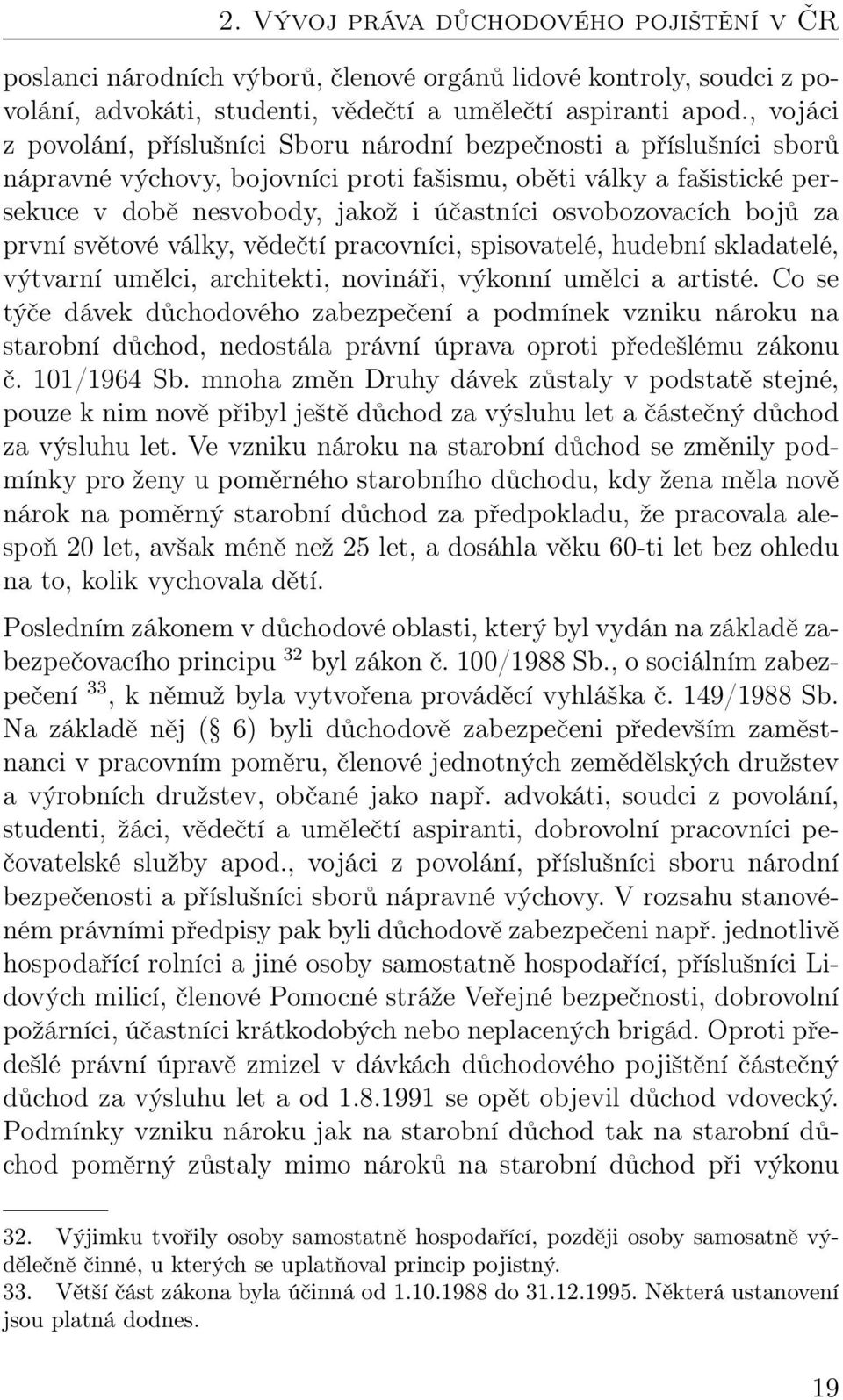 osvobozovacích bojů za první světové války, vědečtí pracovníci, spisovatelé, hudební skladatelé, výtvarní umělci, architekti, novináři, výkonní umělci a artisté.