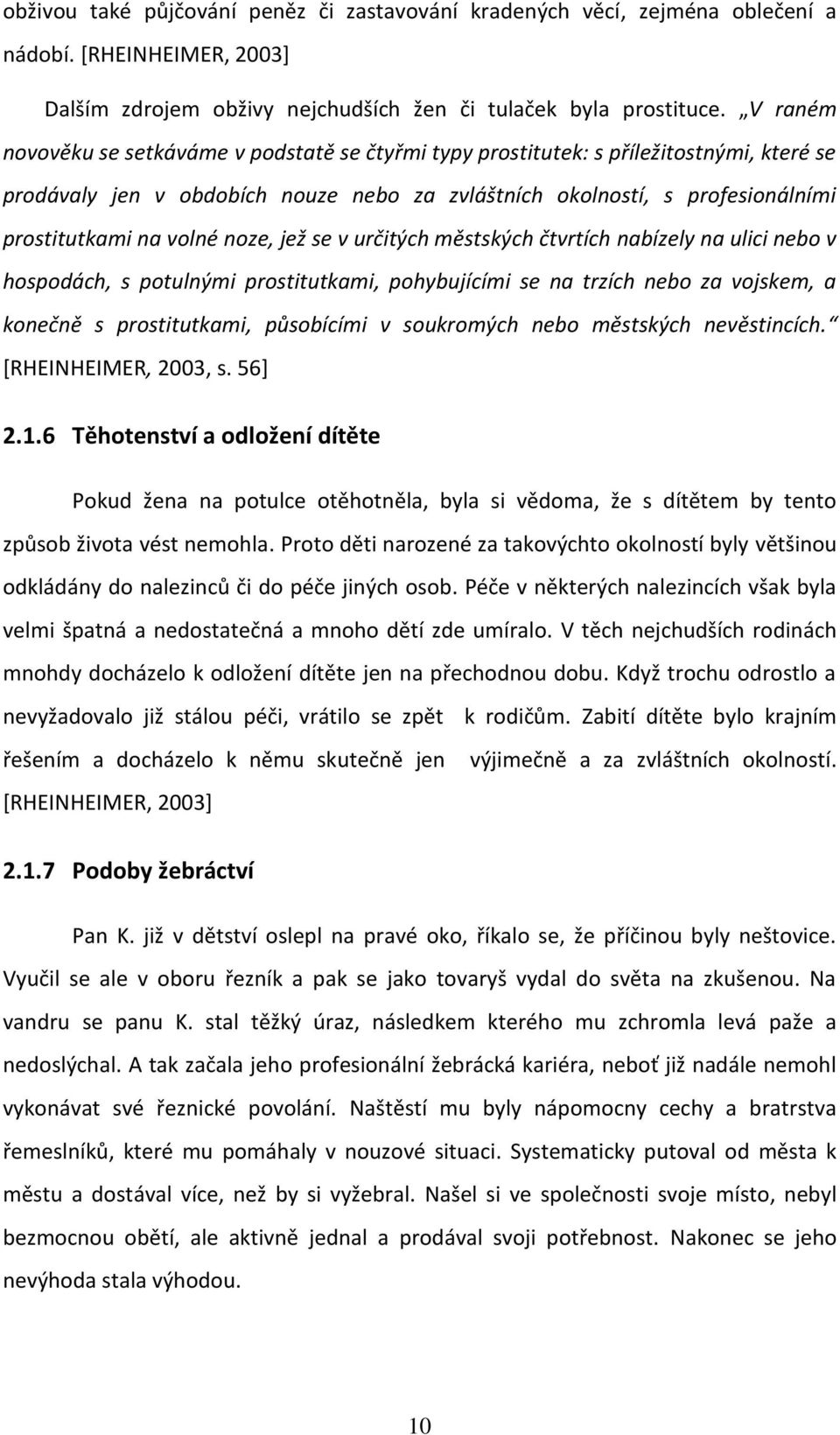 noze, jež se v určitých městských čtvrtích nabízely na ulici nebo v hospodách, s potulnými prostitutkami, pohybujícími se na trzích nebo za vojskem, a konečně s prostitutkami, působícími v soukromých