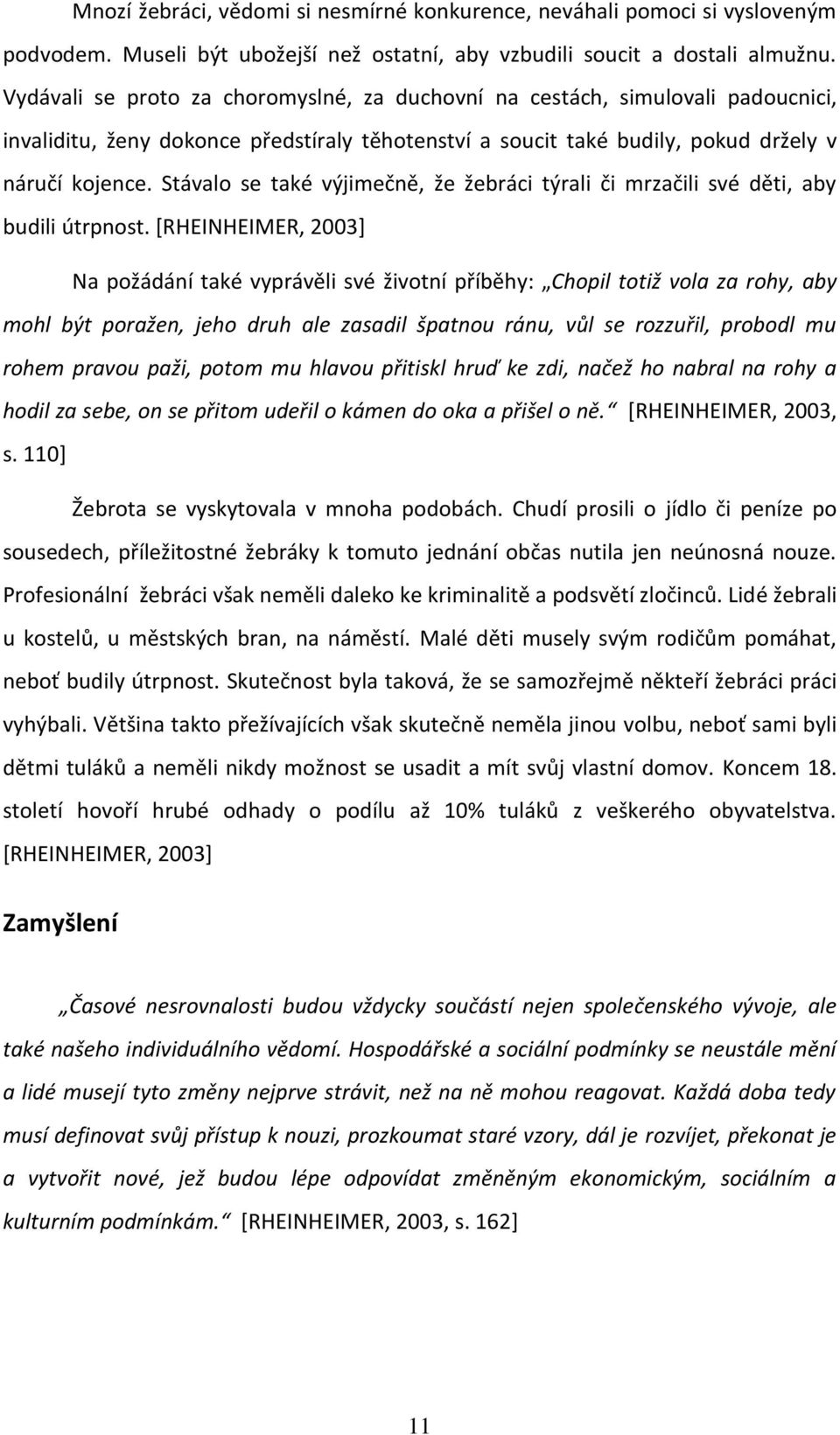 Stávalo se také výjimečně, že žebráci týrali či mrzačili své děti, aby budili útrpnost.