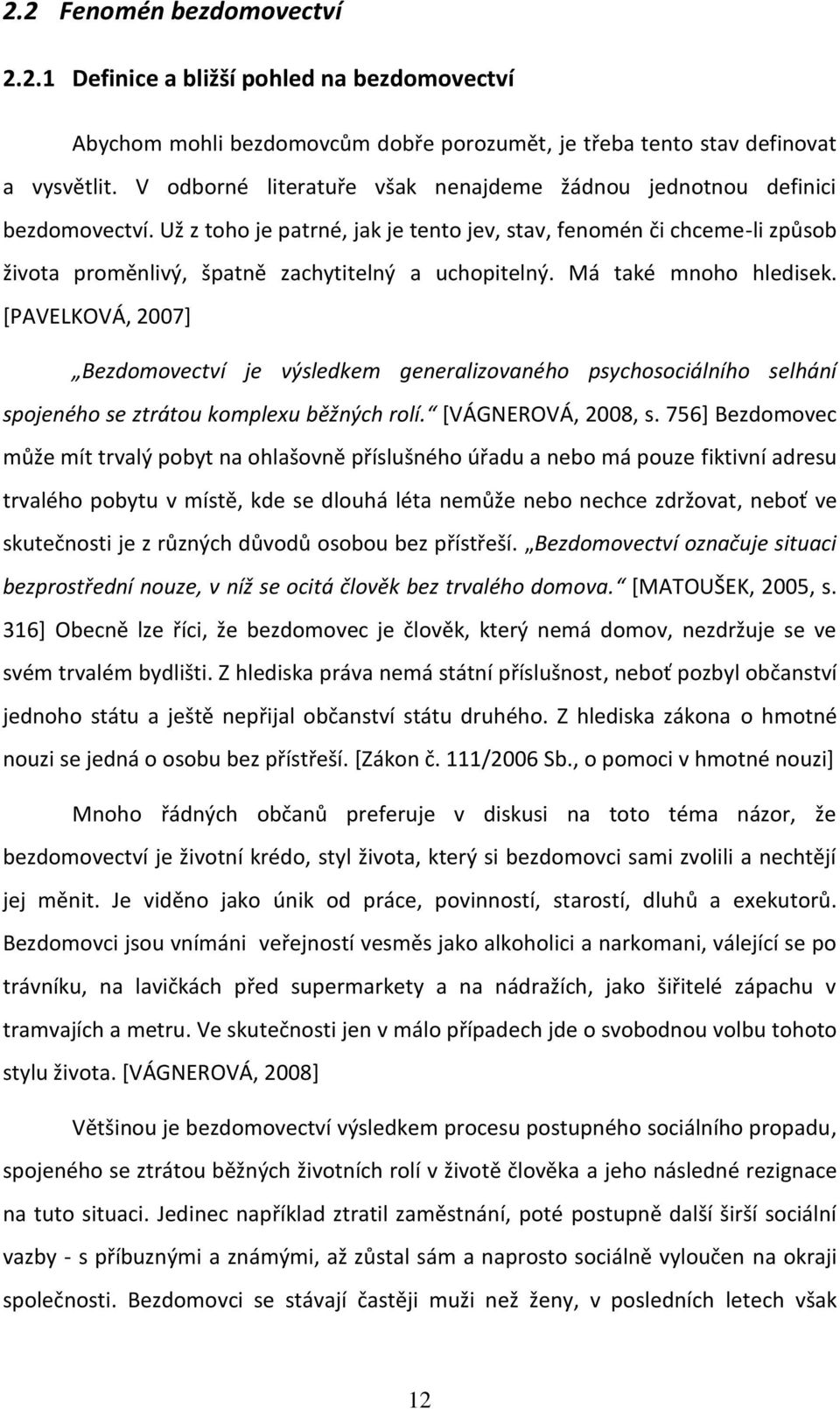 Už z toho je patrné, jak je tento jev, stav, fenomén či chceme-li způsob života proměnlivý, špatně zachytitelný a uchopitelný. Má také mnoho hledisek.