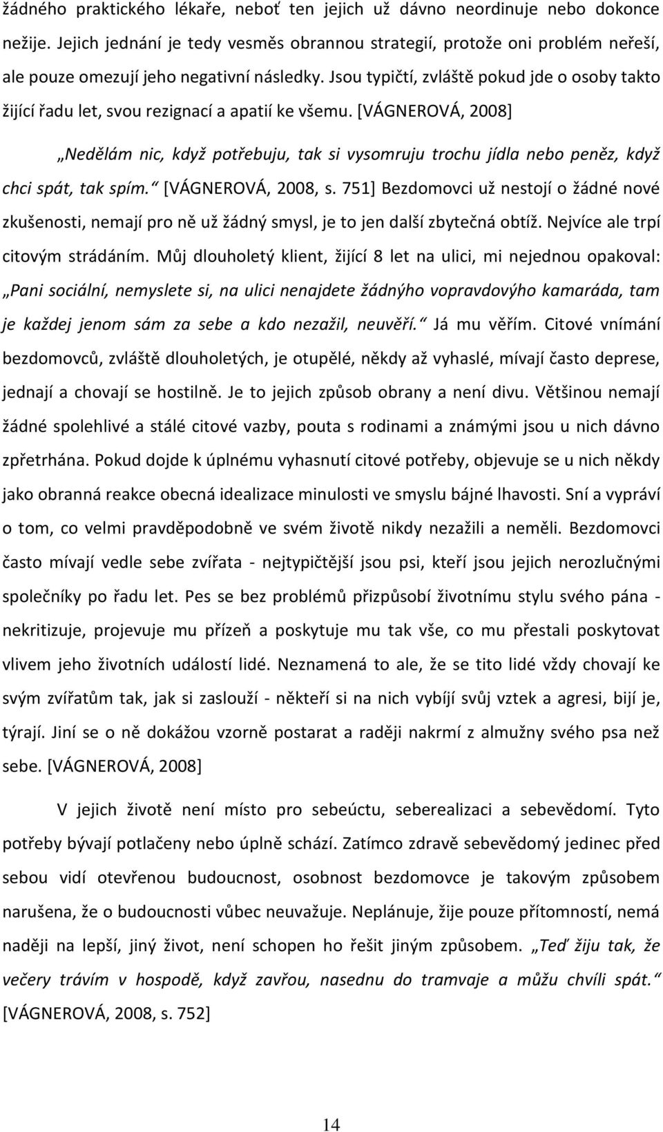 Jsou typičtí, zvláště pokud jde o osoby takto žijící řadu let, svou rezignací a apatií ke všemu.