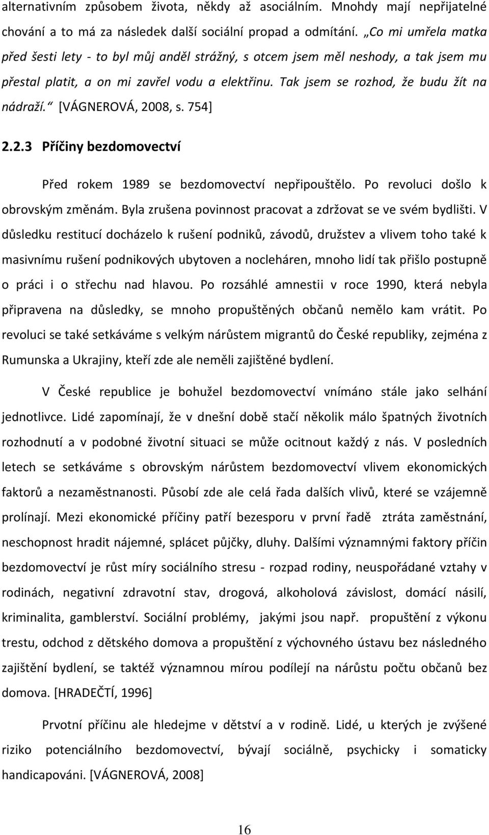 [VÁGNEROVÁ, 2008, s. 754] 2.2.3 Příčiny bezdomovectví Před rokem 1989 se bezdomovectví nepřipouštělo. Po revoluci došlo k obrovským změnám.