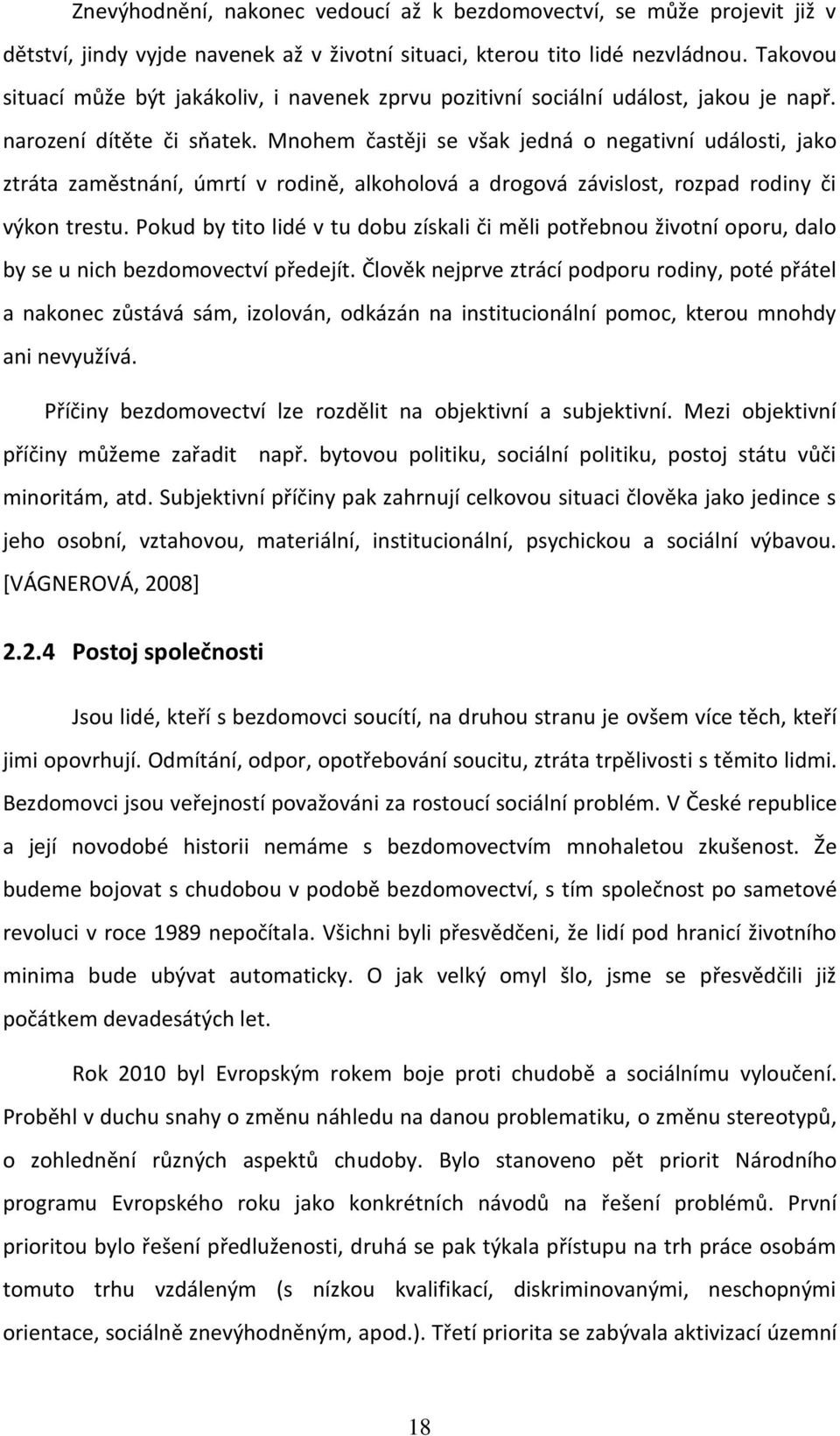 Mnohem častěji se však jedná o negativní události, jako ztráta zaměstnání, úmrtí v rodině, alkoholová a drogová závislost, rozpad rodiny či výkon trestu.