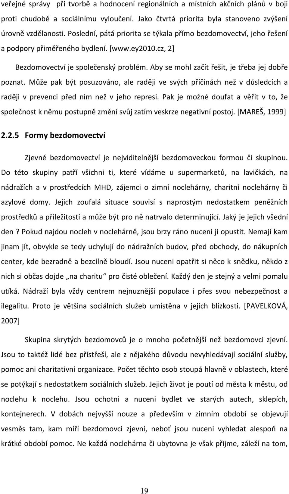 Aby se mohl začít řešit, je třeba jej dobře poznat. Může pak být posuzováno, ale raději ve svých příčinách než v důsledcích a raději v prevenci před ním než v jeho represi.