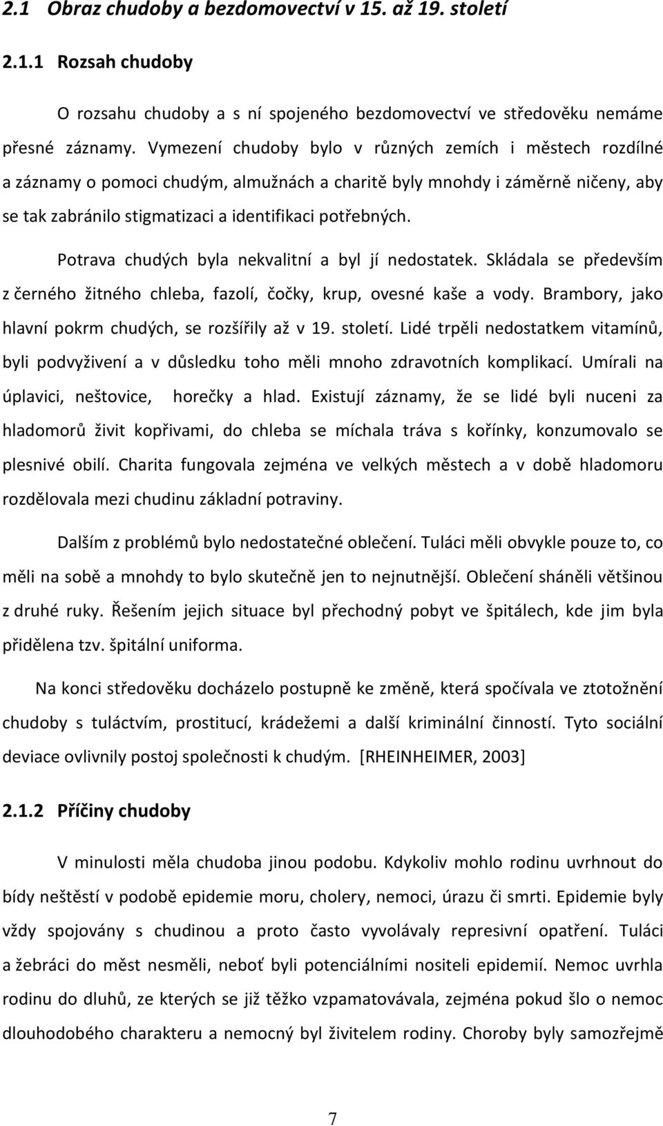 Potrava chudých byla nekvalitní a byl jí nedostatek. Skládala se především z černého žitného chleba, fazolí, čočky, krup, ovesné kaše a vody. Brambory, jako hlavní pokrm chudých, se rozšířily až v 19.