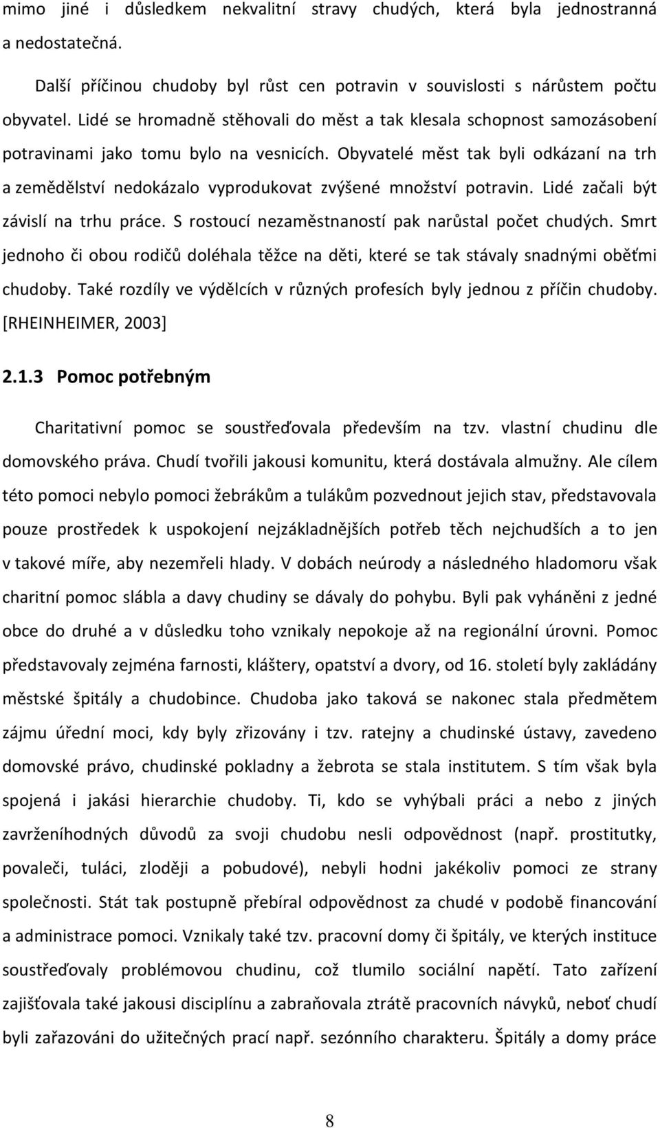 Obyvatelé měst tak byli odkázaní na trh a zemědělství nedokázalo vyprodukovat zvýšené množství potravin. Lidé začali být závislí na trhu práce. S rostoucí nezaměstnaností pak narůstal počet chudých.