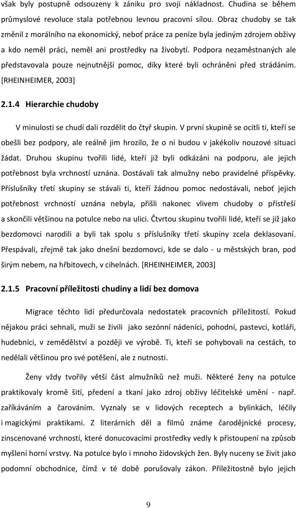 Podpora nezaměstnaných ale představovala pouze nejnutnější pomoc, díky které byli ochráněni před strádáním. [RHEINHEIMER, 2003] 2.1.