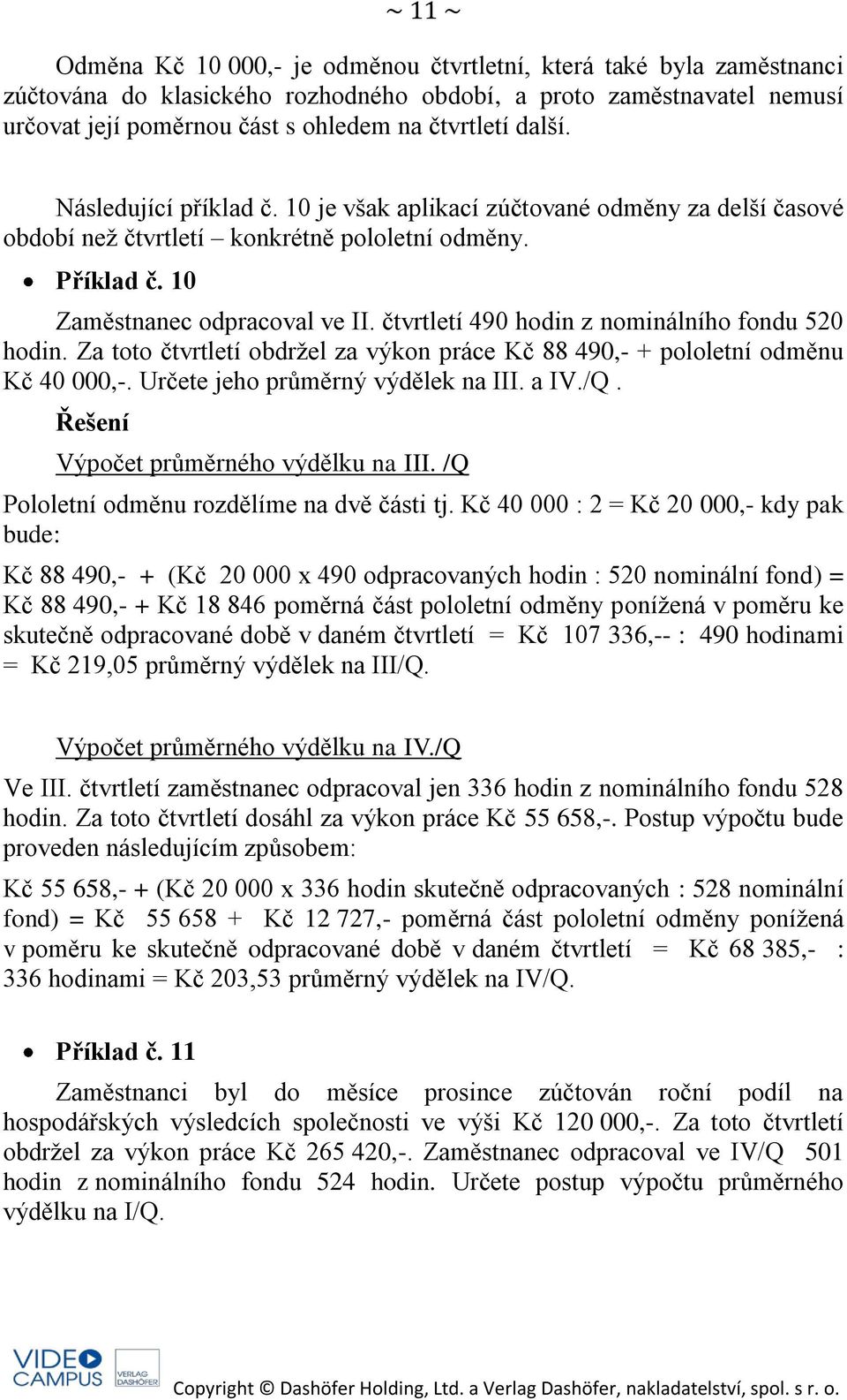 čtvrtletí 490 hodin z nominálního fondu 520 hodin. Za toto čtvrtletí obdržel za výkon práce Kč 88 490,- + pololetní odměnu Kč 40 000,-. Určete jeho průměrný výdělek na III. a IV./Q.