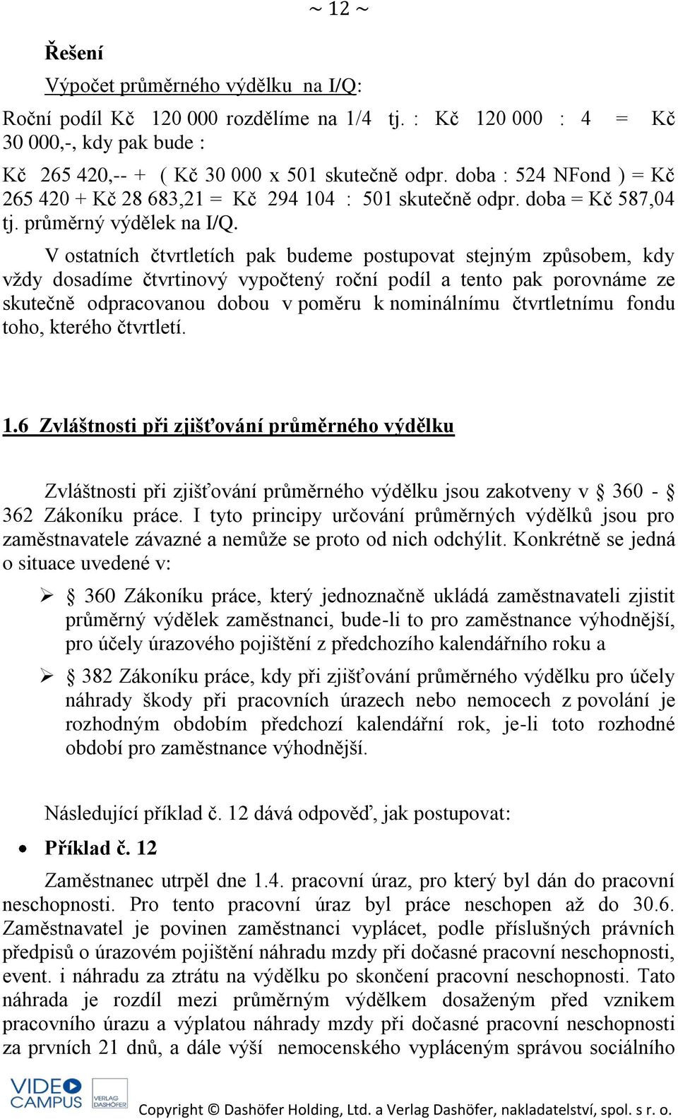 V ostatních čtvrtletích pak budeme postupovat stejným způsobem, kdy vždy dosadíme čtvrtinový vypočtený roční podíl a tento pak porovnáme ze skutečně odpracovanou dobou v poměru k nominálnímu