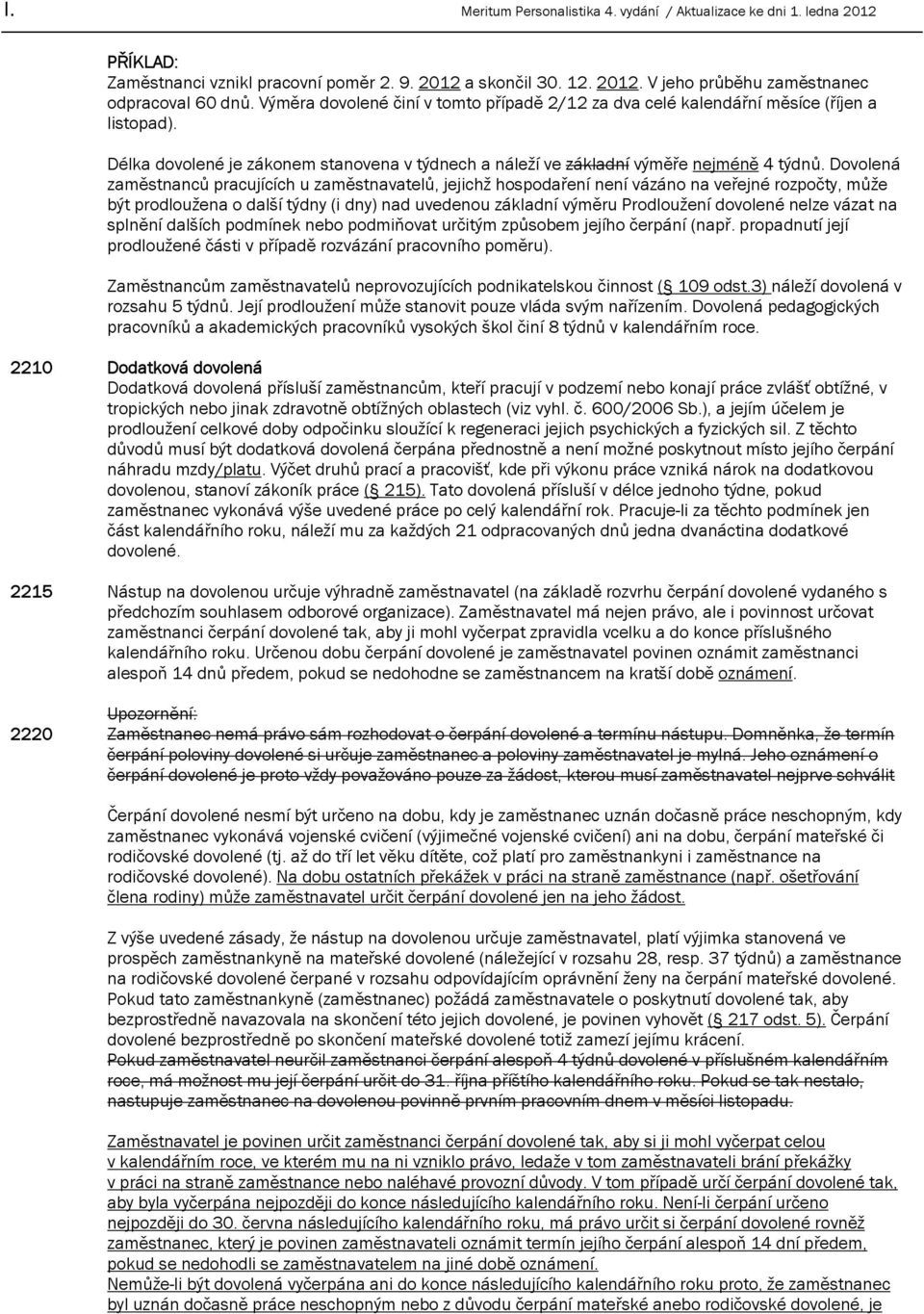 Dovolená zaměstnanců pracujících u zaměstnavatelů, jejichž hospodaření není vázáno na veřejné rozpočty, může být prodloužena o další týdny (i dny) nad uvedenou základní výměru Prodloužení dovolené