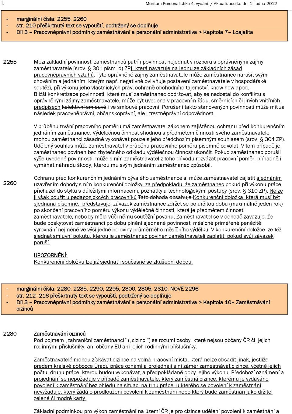 i povinnost nejednat v rozporu s oprávněnými zájmy zaměstnavatele [srov. 301 písm. d) ZP], která navazuje na jednu ze základních zásad pracovněprávních vztahů.