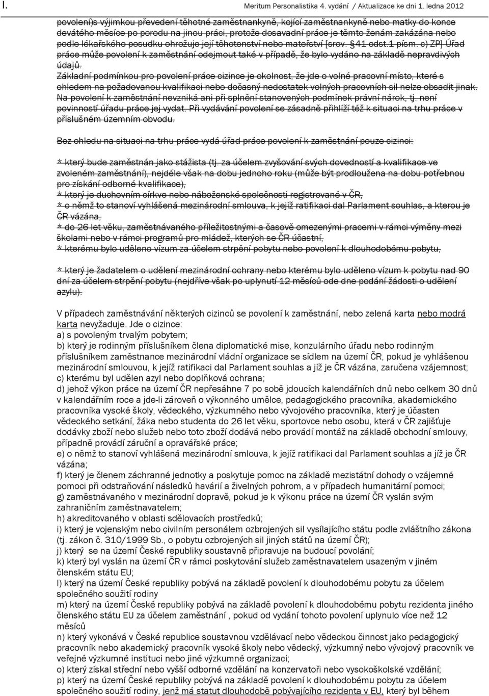 Základní podmínkou pro povolení práce cizince je okolnost, že jde o volné pracovní místo, které s ohledem na požadovanou kvalifikaci nebo dočasný nedostatek volných pracovních sil nelze obsadit jinak.