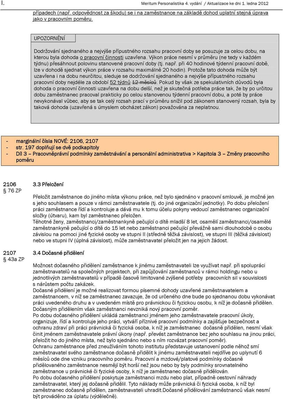 Výkon práce nesmí v průměru (ne tedy v každém týdnu) přesáhnout polovinu stanovené pracovní doby (tj. např.