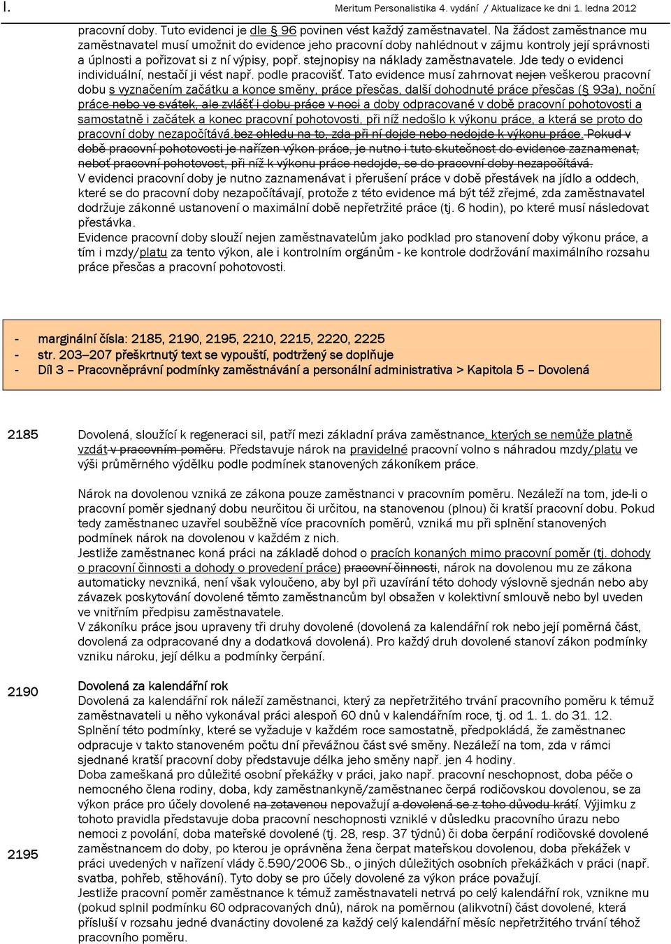 stejnopisy na náklady zaměstnavatele. Jde tedy o evidenci individuální, nestačí ji vést např. podle pracovišť.