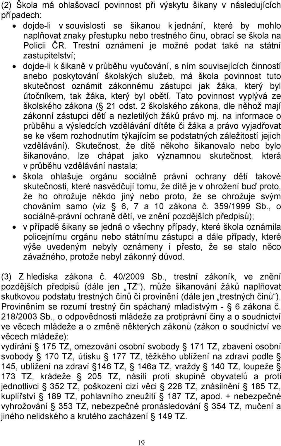 Trestní oznámení je možné podat také na státní zastupitelství; dojde-li k šikaně v průběhu vyučování, s ním souvisejících činností anebo poskytování školských služeb, má škola povinnost tuto