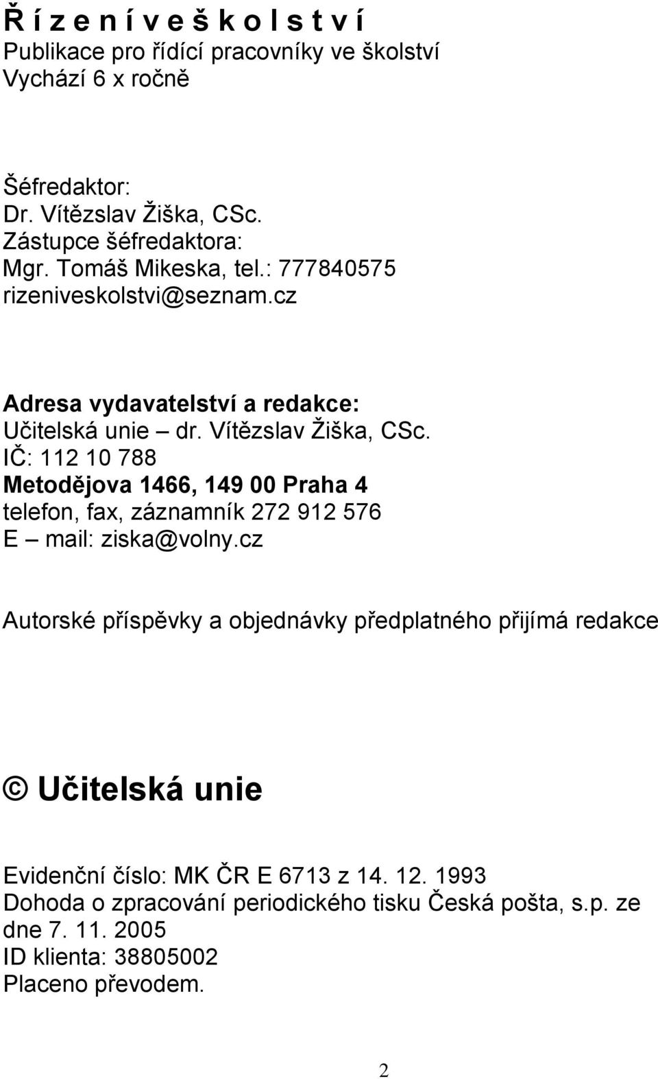 IČ: 112 10 788 Metodějova 1466, 149 00 Praha 4 telefon, fax, záznamník 272 912 576 E mail: ziska@volny.