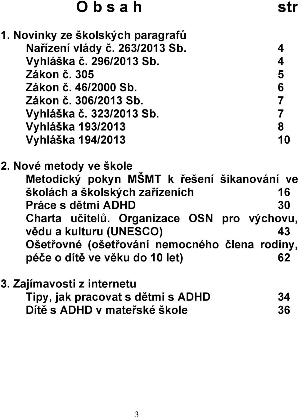 Nové metody ve škole Metodický pokyn MŠMT k řešení šikanování ve školách a školských zařízeních 16 Práce s dětmi ADHD 30 Charta učitelů.