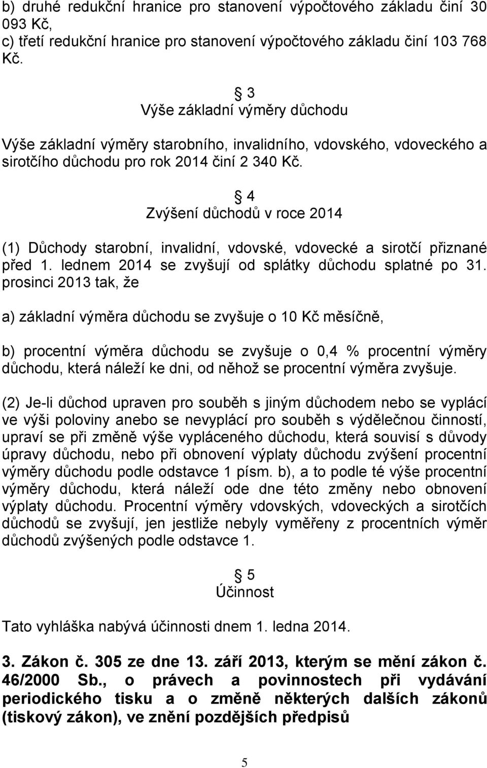 4 Zvýšení důchodů v roce 2014 (1) Důchody starobní, invalidní, vdovské, vdovecké a sirotčí přiznané před 1. lednem 2014 se zvyšují od splátky důchodu splatné po 31.