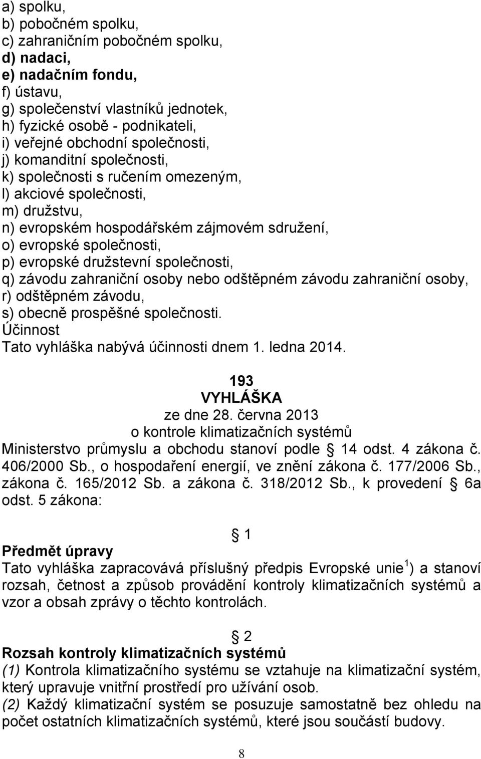 družstevní společnosti, q) závodu zahraniční osoby nebo odštěpném závodu zahraniční osoby, r) odštěpném závodu, s) obecně prospěšné společnosti. Účinnost Tato vyhláška nabývá účinnosti dnem 1.