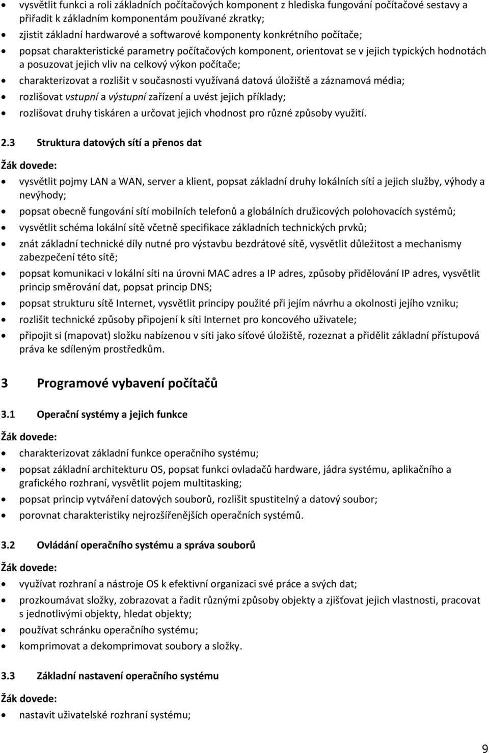 charakterizovat a rozlišit v současnosti využívaná datová úložiště a záznamová média; rozlišovat vstupní a výstupní zařízení a uvést jejich příklady; rozlišovat druhy tiskáren a určovat jejich