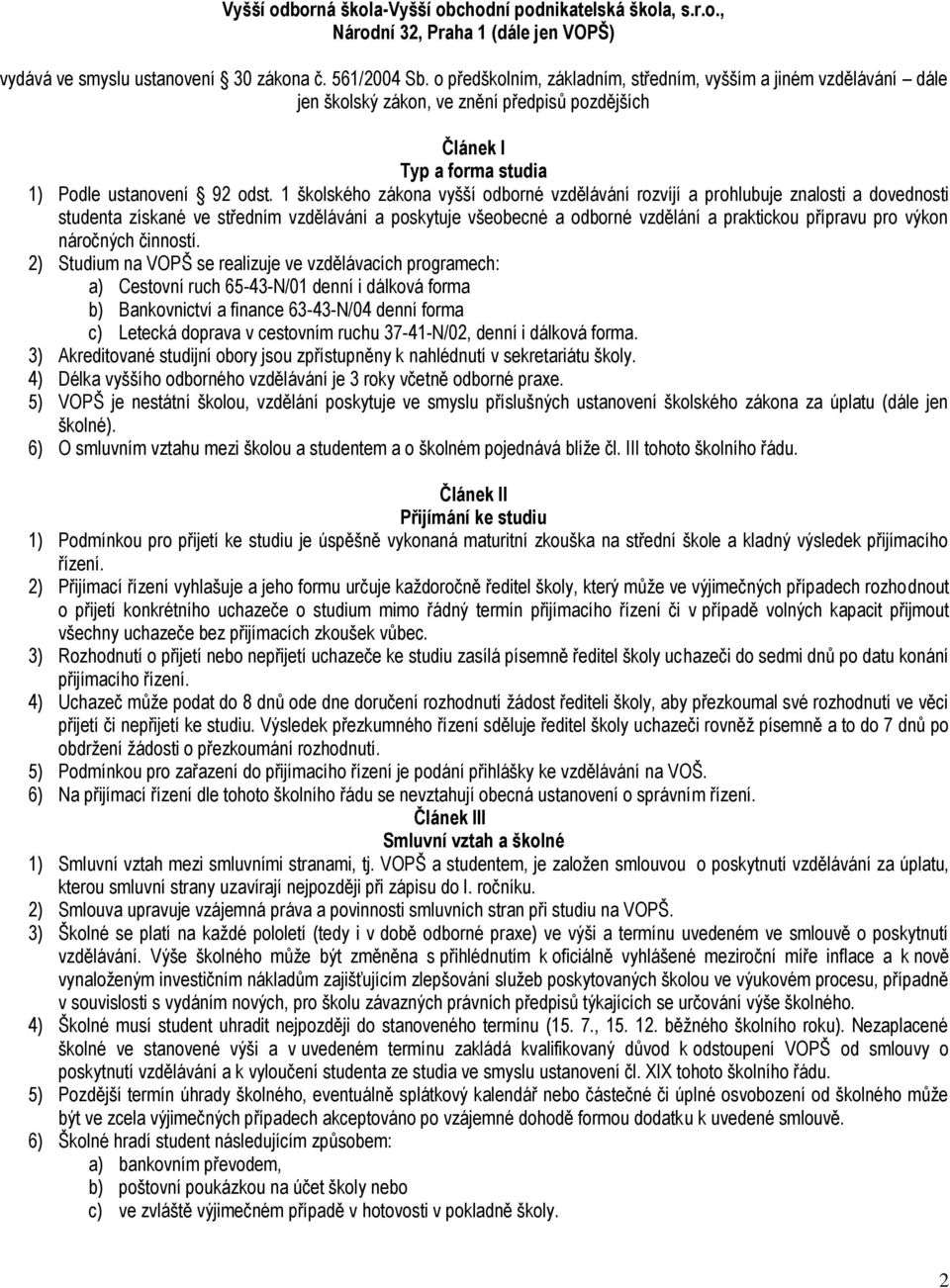 1 školského zákona vyšší odborné vzdělávání rozvíjí a prohlubuje znalosti a dovednosti studenta získané ve středním vzdělávání a poskytuje všeobecné a odborné vzdělání a praktickou přípravu pro výkon