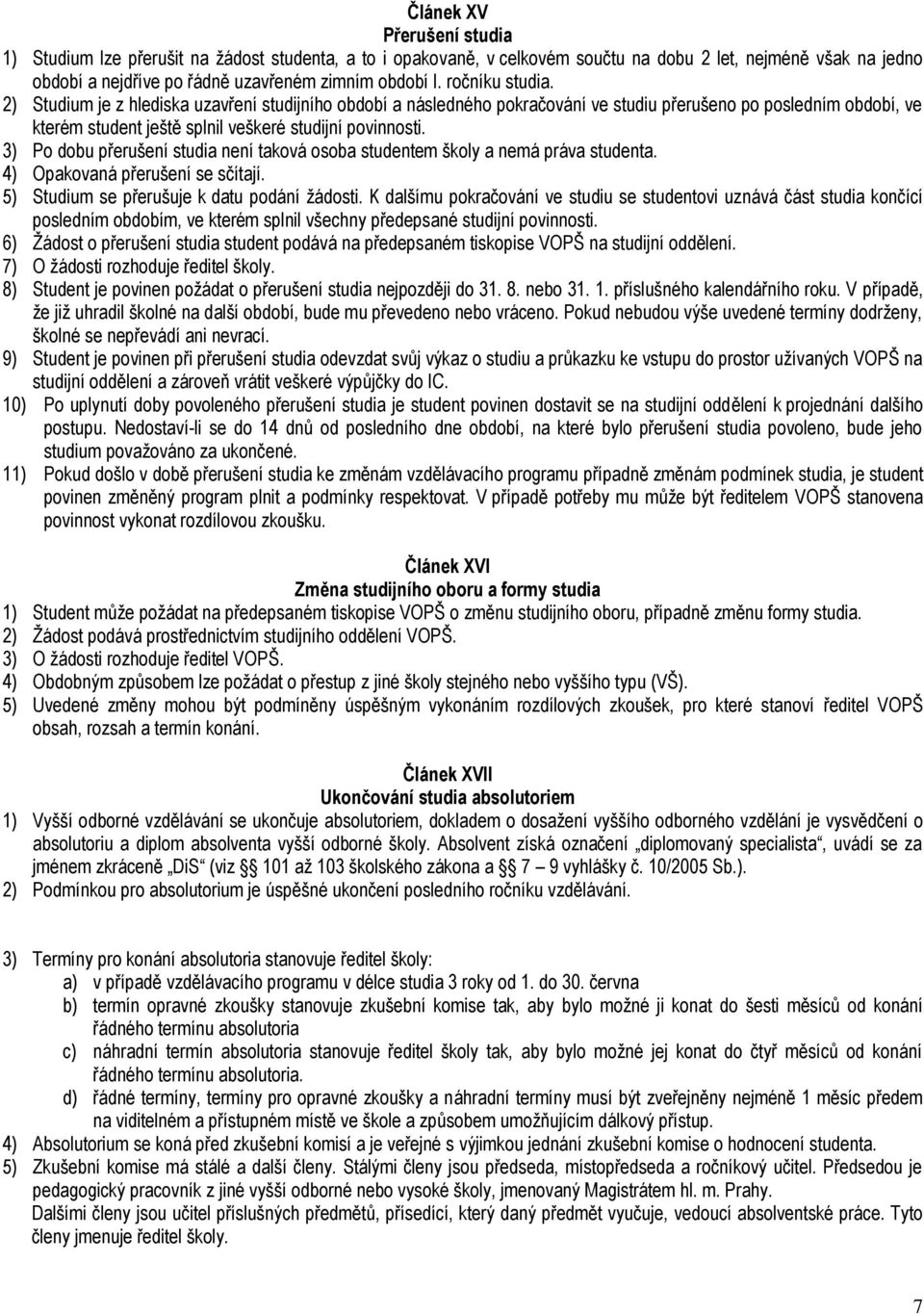 3) Po dobu přerušení studia není taková osoba studentem školy a nemá práva studenta. 4) Opakovaná přerušení se sčítají. 5) Studium se přerušuje k datu podání žádosti.