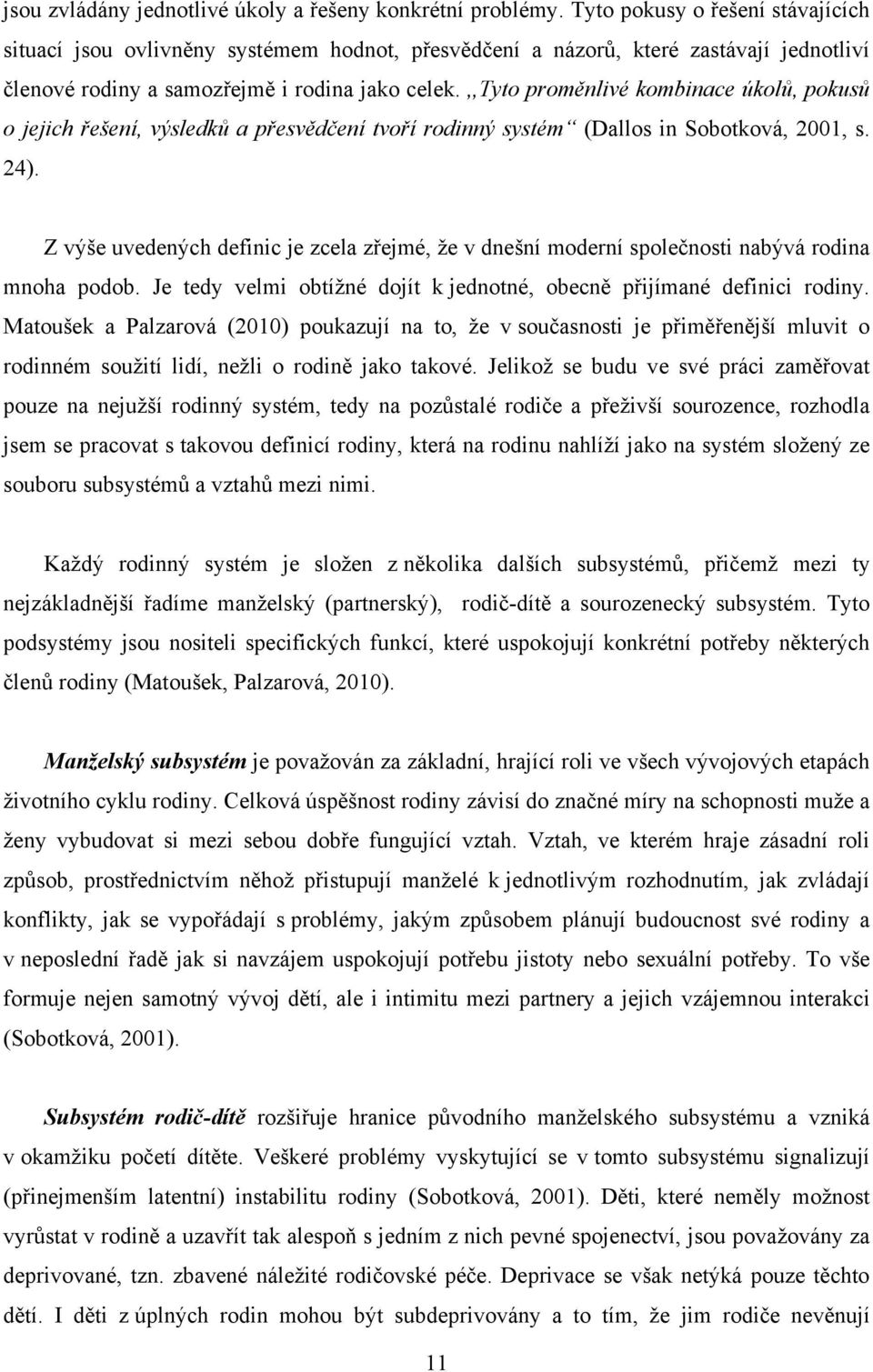 ,,tyto proměnlivé kombinace úkolů, pokusů o jejich řešení, výsledků a přesvědčení tvoří rodinný systém (Dallos in Sobotková, 2001, s. 24).