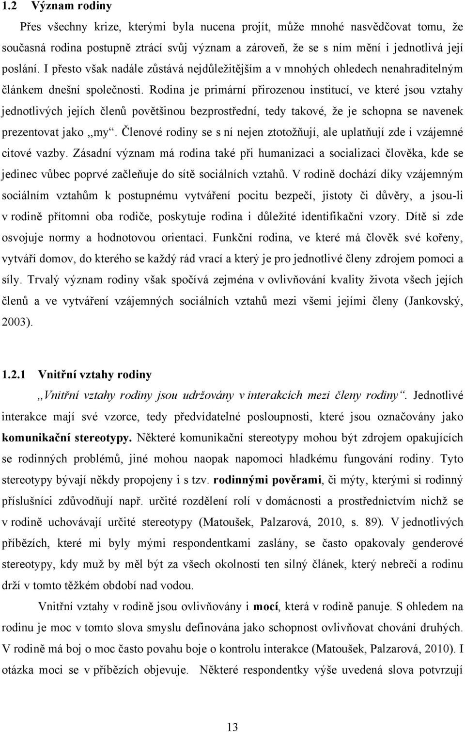 Rodina je primární přirozenou institucí, ve které jsou vztahy jednotlivých jejích členů povětšinou bezprostřední, tedy takové, ţe je schopna se navenek prezentovat jako,,my.