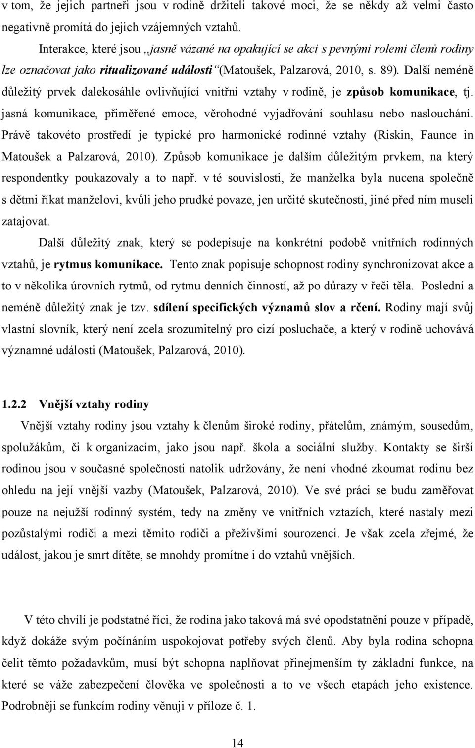 Další neméně důleţitý prvek dalekosáhle ovlivňující vnitřní vztahy v rodině, je způsob komunikace, tj. jasná komunikace, přiměřené emoce, věrohodné vyjadřování souhlasu nebo naslouchání.