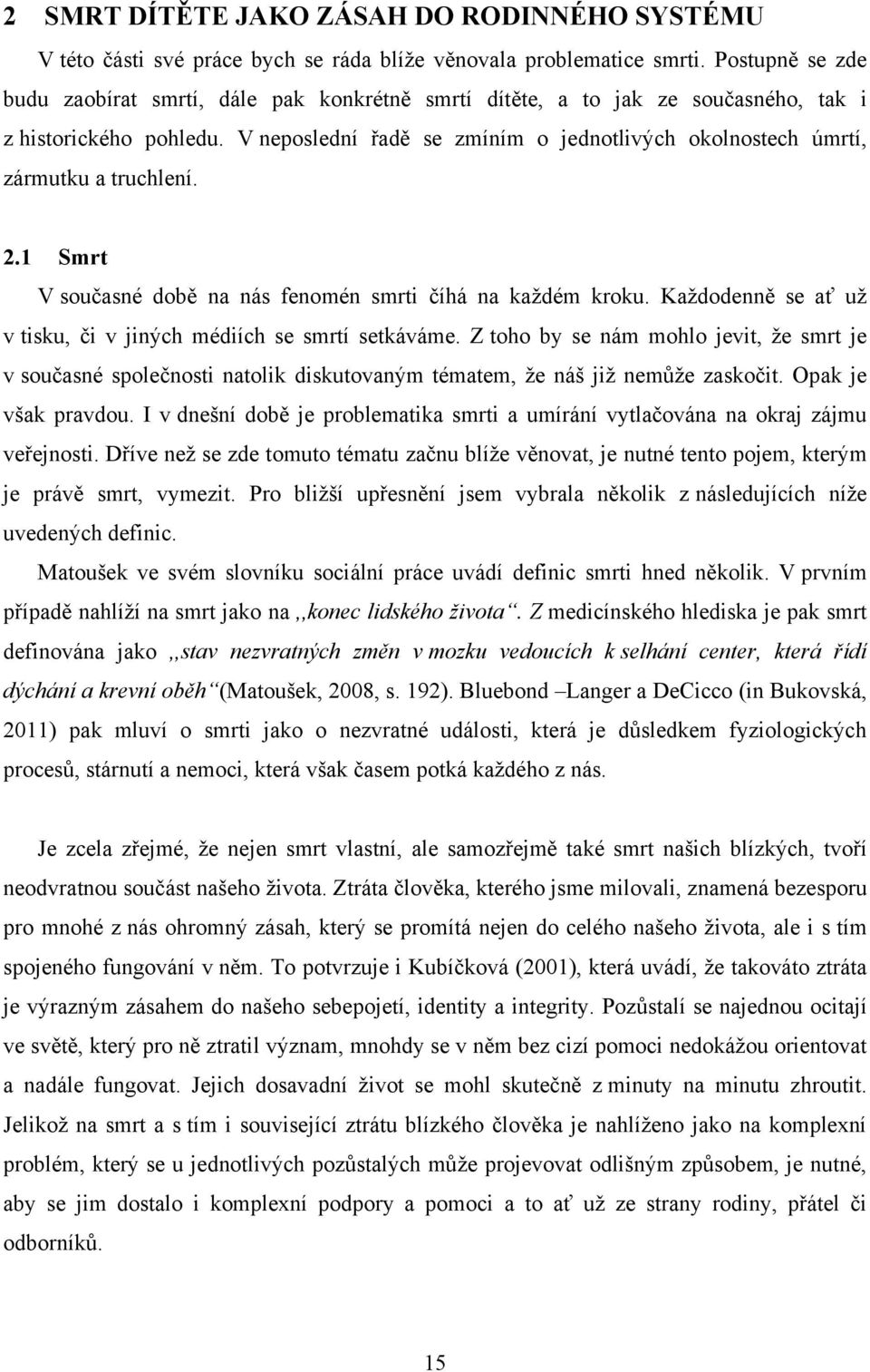 V neposlední řadě se zmíním o jednotlivých okolnostech úmrtí, zármutku a truchlení. 2.1 Smrt V současné době na nás fenomén smrti číhá na kaţdém kroku.