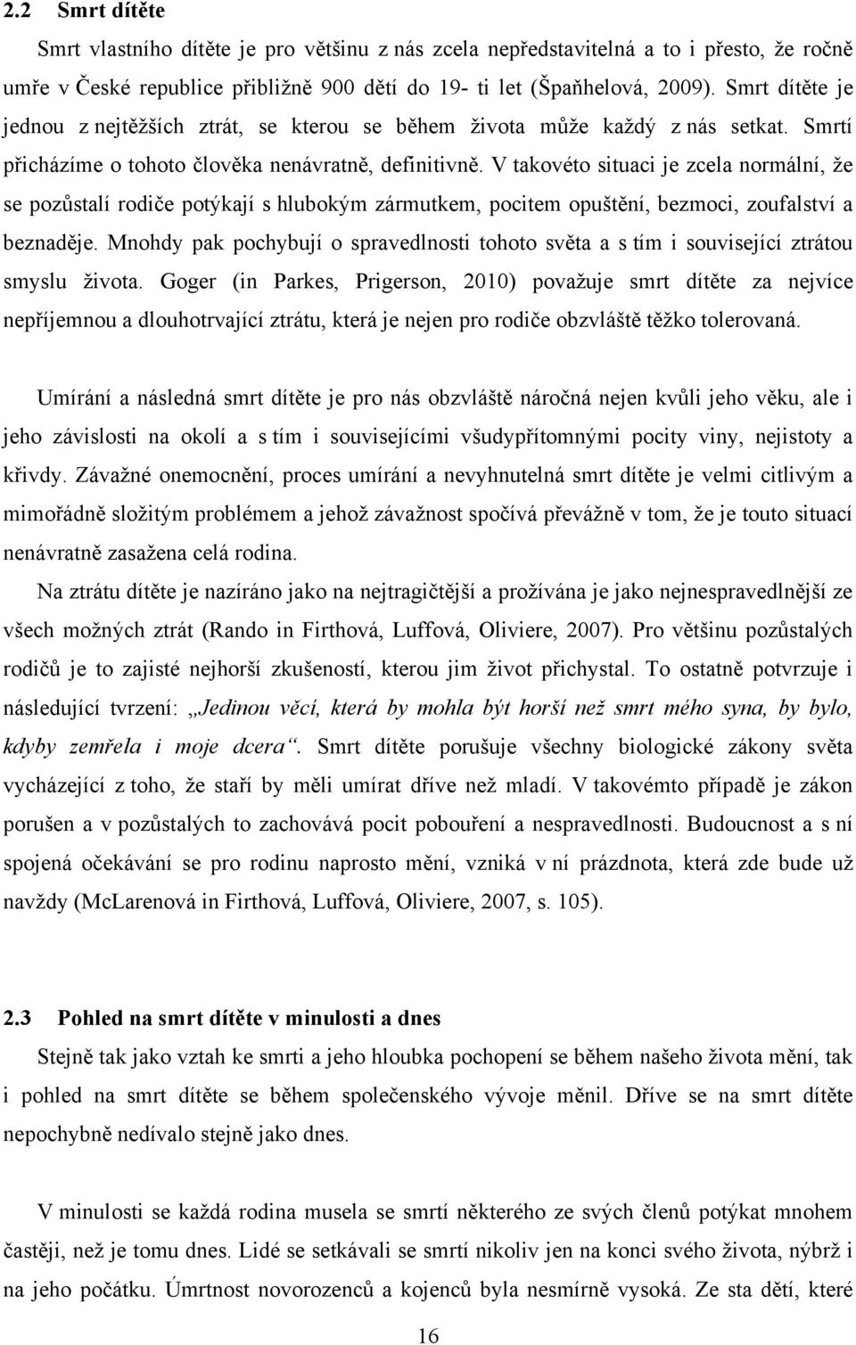 V takovéto situaci je zcela normální, ţe se pozůstalí rodiče potýkají s hlubokým zármutkem, pocitem opuštění, bezmoci, zoufalství a beznaděje.