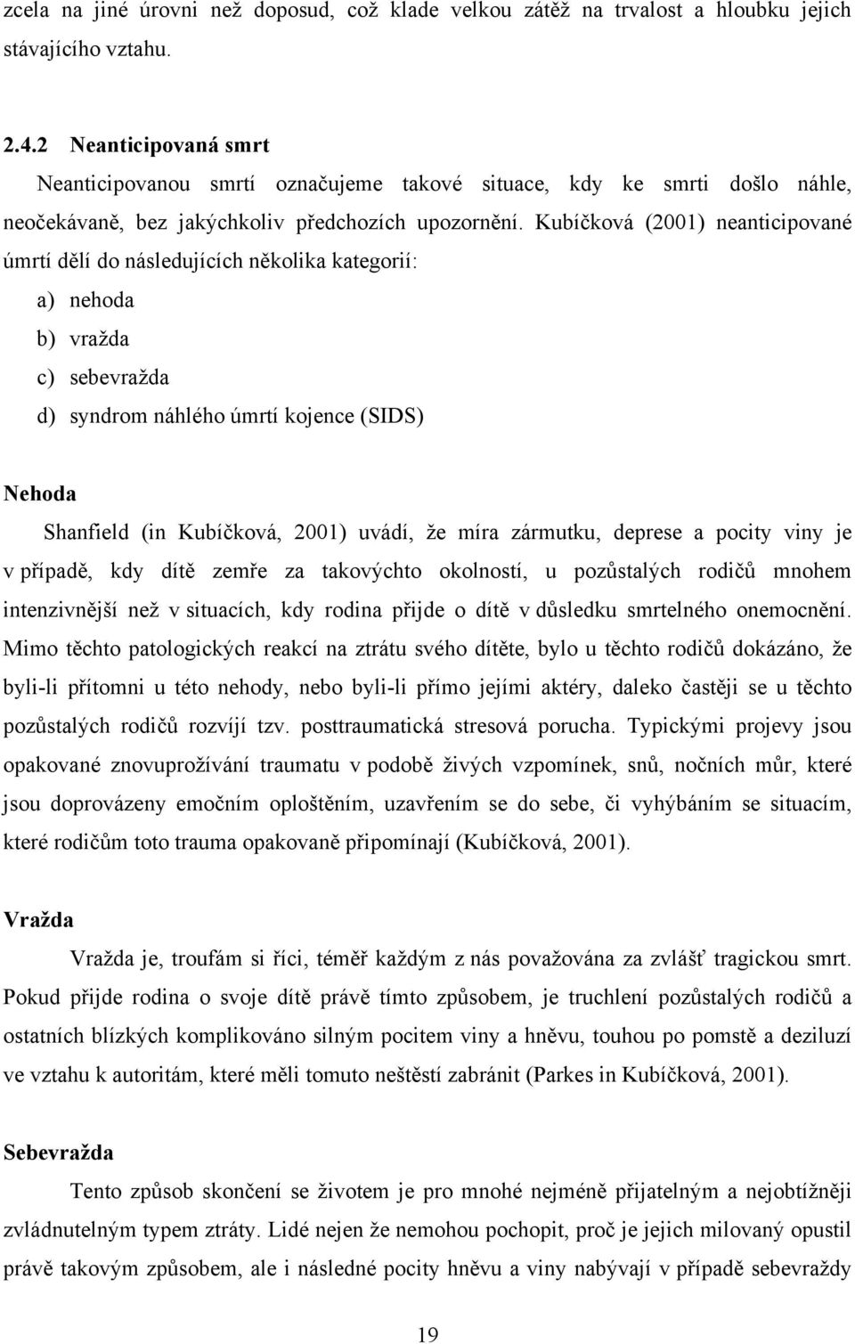 Kubíčková (2001) neanticipované úmrtí dělí do následujících několika kategorií: a) nehoda b) vraţda c) sebevraţda d) syndrom náhlého úmrtí kojence (SIDS) Nehoda Shanfield (in Kubíčková, 2001) uvádí,