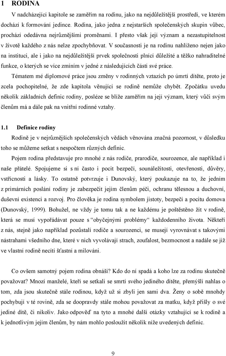 V současnosti je na rodinu nahlíţeno nejen jako na instituci, ale i jako na nejdůleţitější prvek společnosti plnící důleţité a těţko nahraditelné funkce, o kterých se více zmíním v jedné z