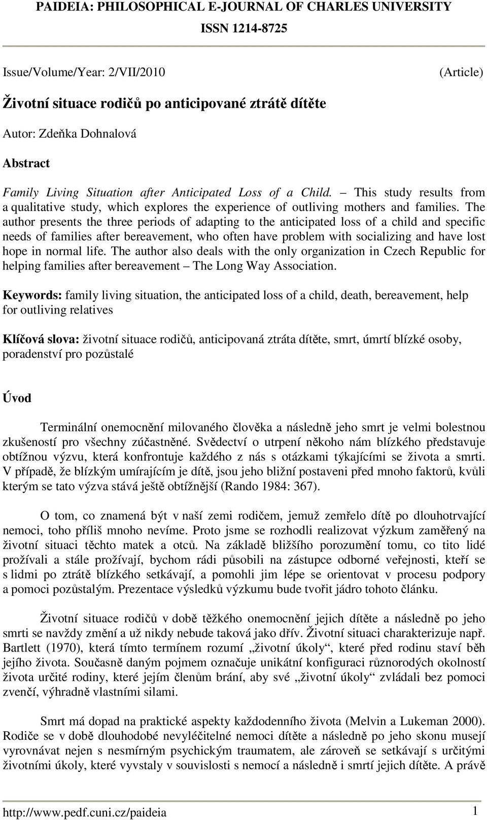 The author presents the three periods of adapting to the anticipated loss of a child and specific needs of families after bereavement, who often have problem with socializing and have lost hope in