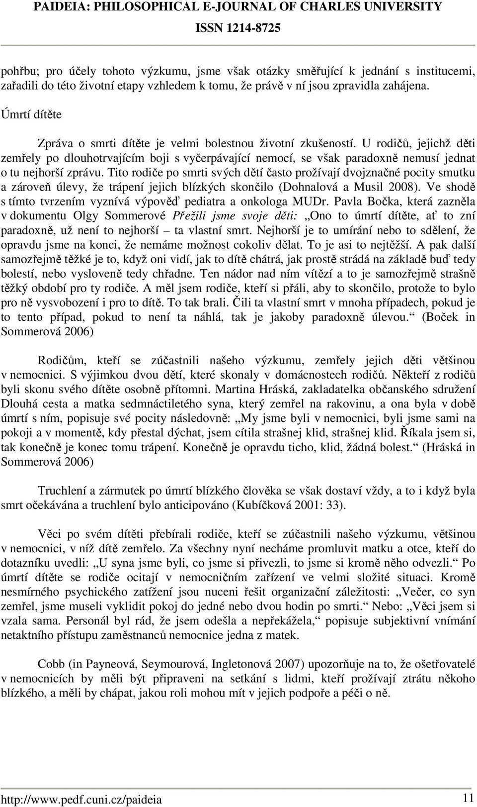 U rodičů, jejichž děti zemřely po dlouhotrvajícím boji s vyčerpávající nemocí, se však paradoxně nemusí jednat o tu nejhorší zprávu.