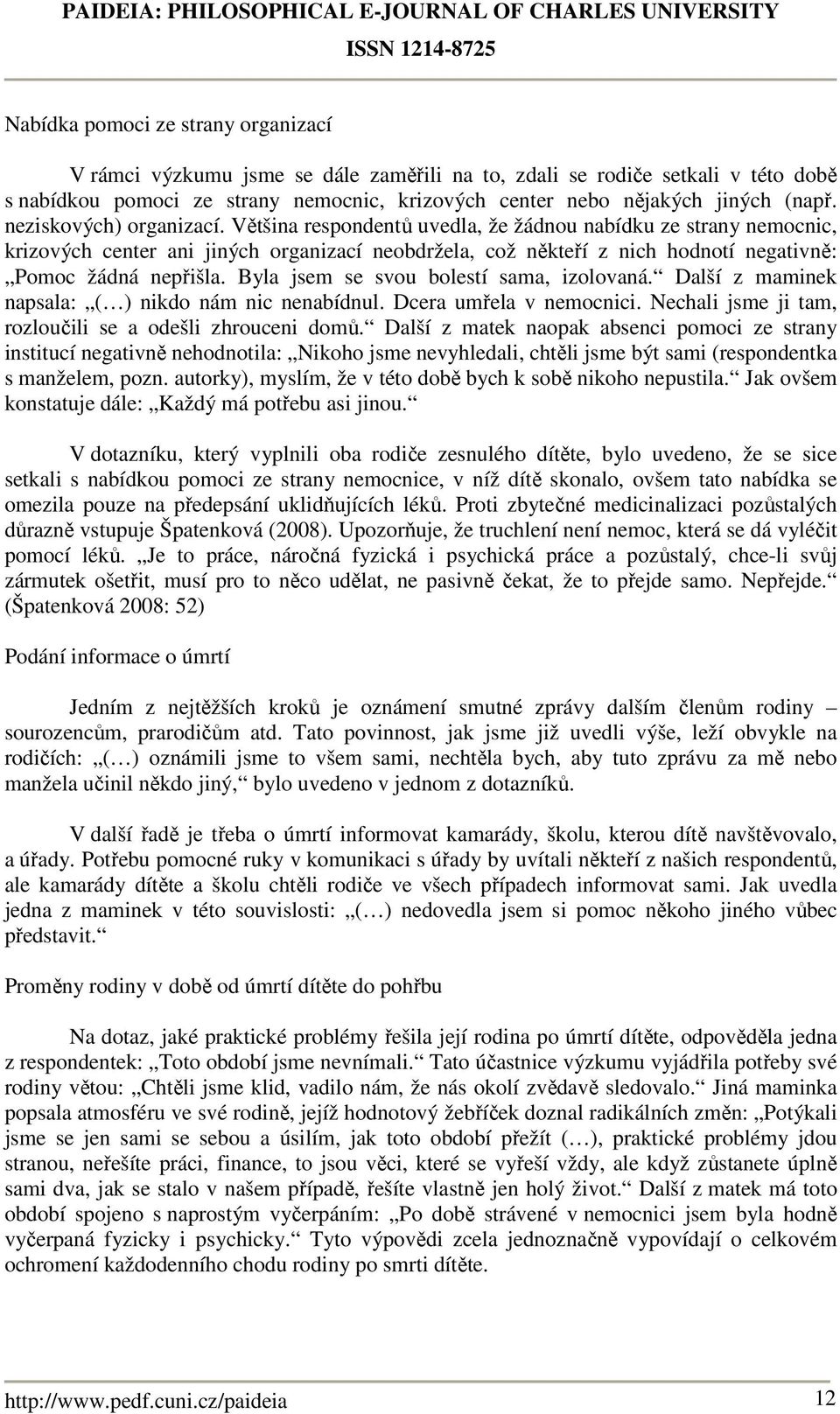 Většina respondentů uvedla, že žádnou nabídku ze strany nemocnic, krizových center ani jiných organizací neobdržela, což někteří z nich hodnotí negativně: Pomoc žádná nepřišla.