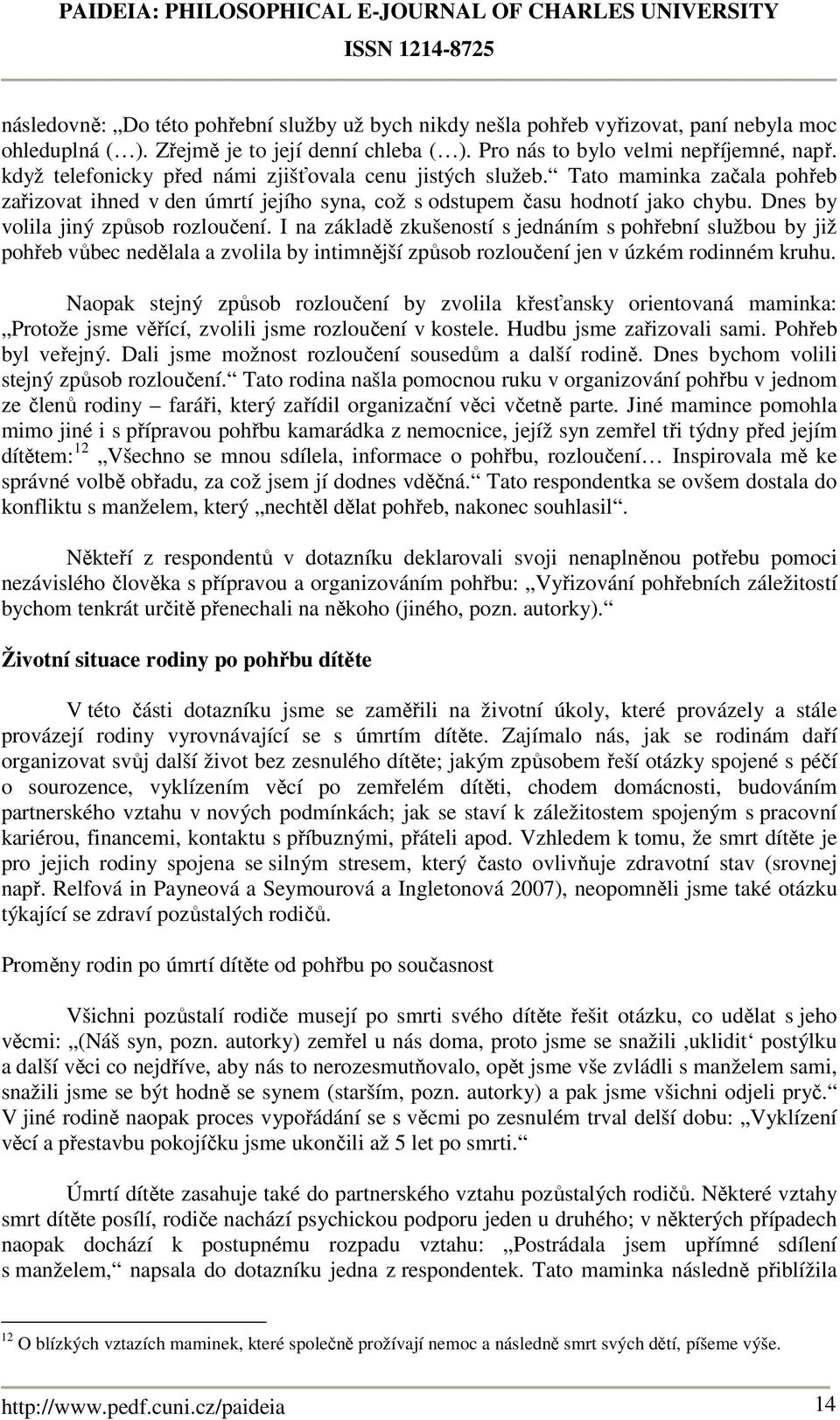 Dnes by volila jiný způsob rozloučení. I na základě zkušeností s jednáním s pohřební službou by již pohřeb vůbec nedělala a zvolila by intimnější způsob rozloučení jen v úzkém rodinném kruhu.