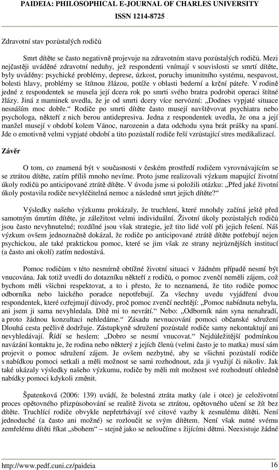 hlavy, problémy se štítnou žlázou, potíže v oblasti bederní a krční páteře. V rodině jedné z respondentek se musela její dcera rok po smrti svého bratra podrobit operaci štítné žlázy.