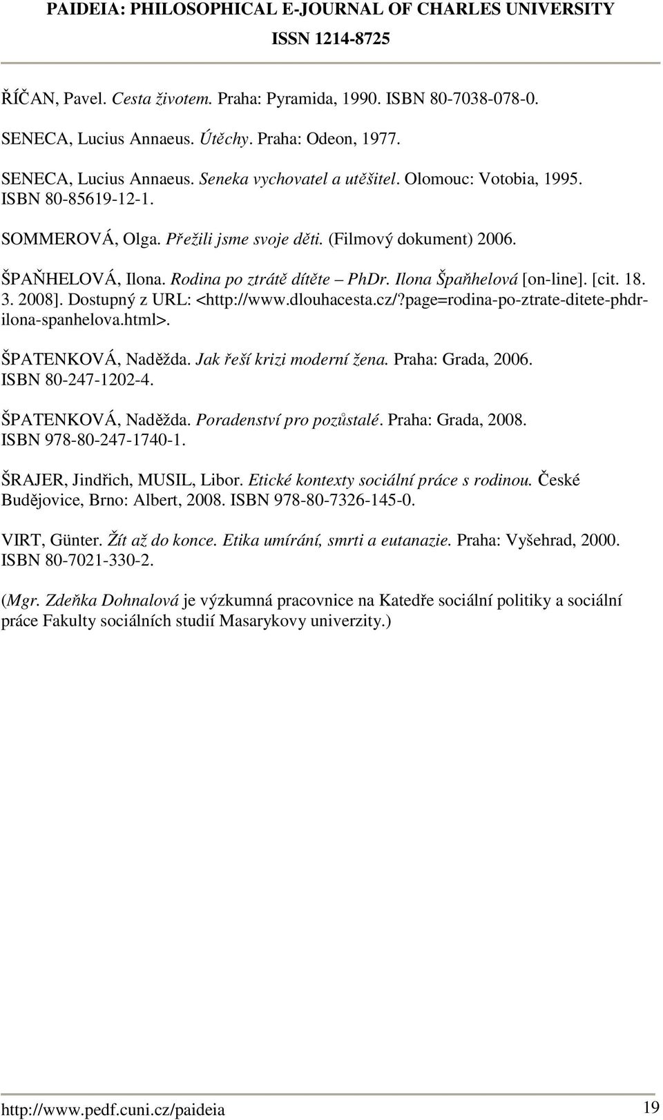 2008]. Dostupný z URL: <http://www.dlouhacesta.cz/?page=rodina-po-ztrate-ditete-phdrilona-spanhelova.html>. ŠPATENKOVÁ, Naděžda. Jak řeší krizi moderní žena. Praha: Grada, 2006. ISBN 80-247-1202-4.