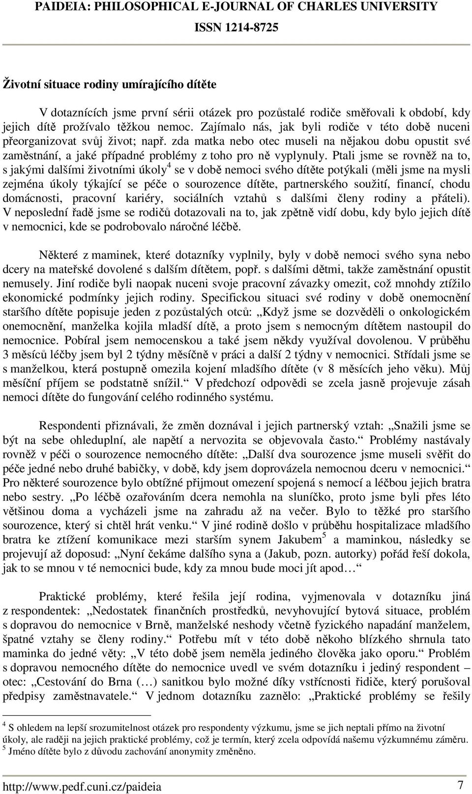 Ptali jsme se rovněž na to, s jakými dalšími životními úkoly 4 se v době nemoci svého dítěte potýkali (měli jsme na mysli zejména úkoly týkající se péče o sourozence dítěte, partnerského soužití,