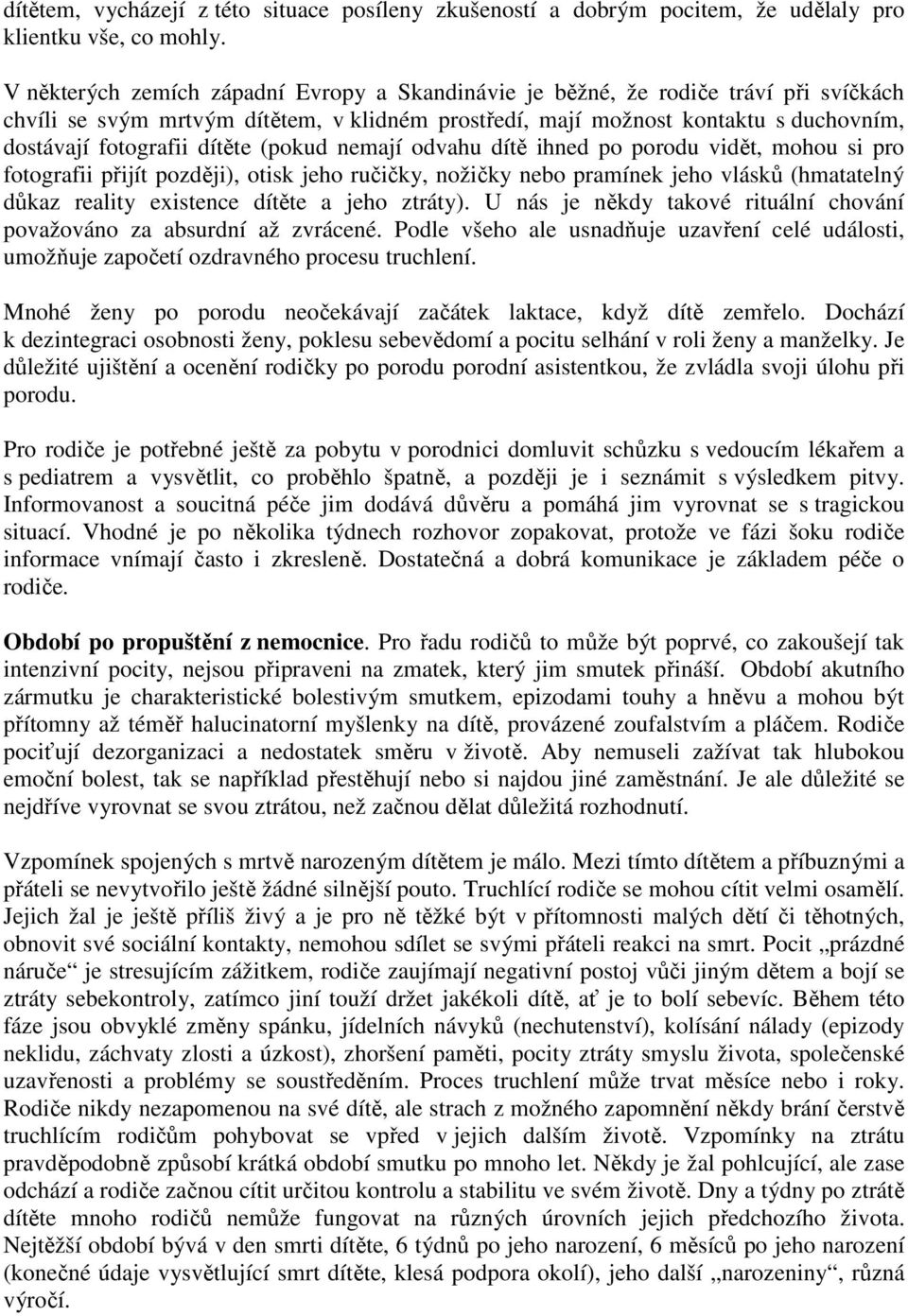 dítěte (pokud nemají odvahu dítě ihned po porodu vidět, mohou si pro fotografii přijít později), otisk jeho ručičky, nožičky nebo pramínek jeho vlásků (hmatatelný důkaz reality existence dítěte a