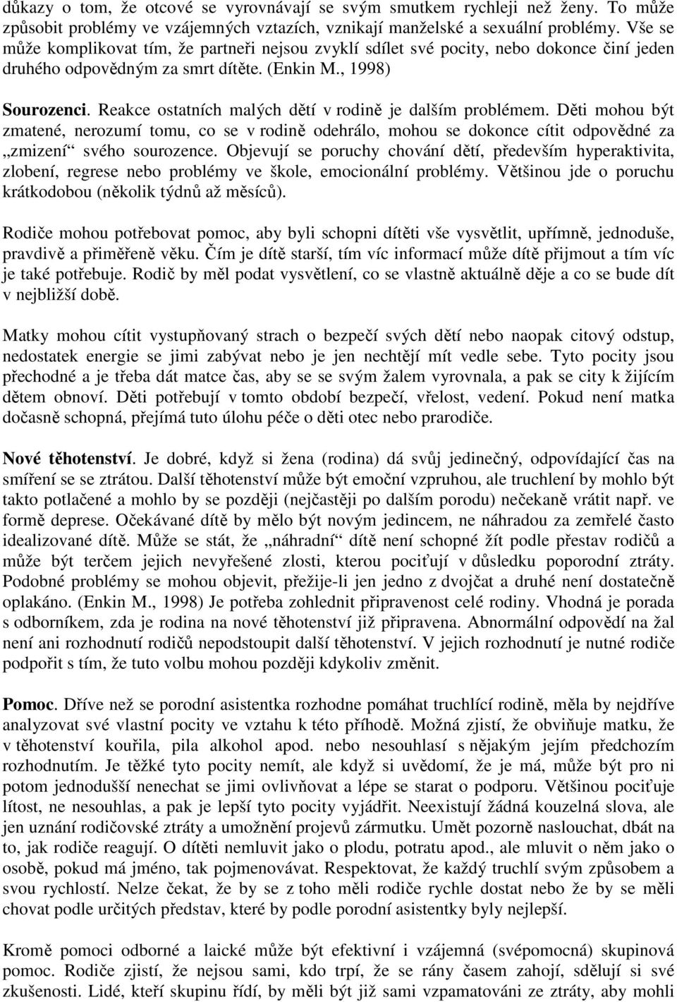 Reakce ostatních malých dětí v rodině je dalším problémem. Děti mohou být zmatené, nerozumí tomu, co se v rodině odehrálo, mohou se dokonce cítit odpovědné za zmizení svého sourozence.