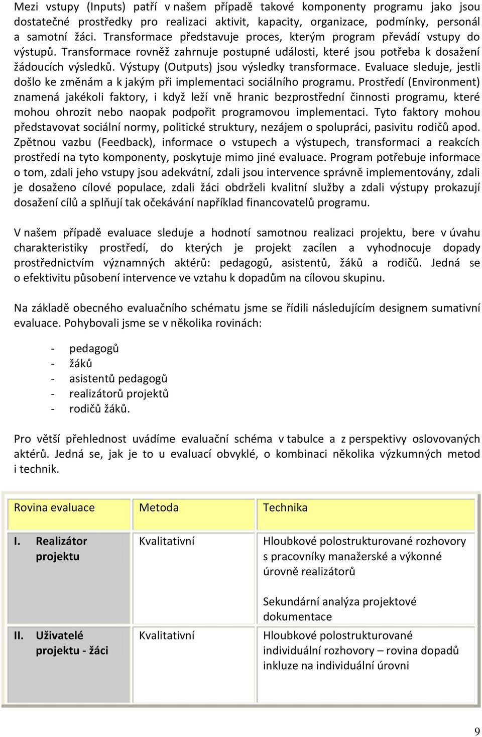 Výstupy (Outputs) jsou výsledky transformace. Evaluace sleduje, jestli došlo ke změnám a k jakým při implementaci sociálního programu.