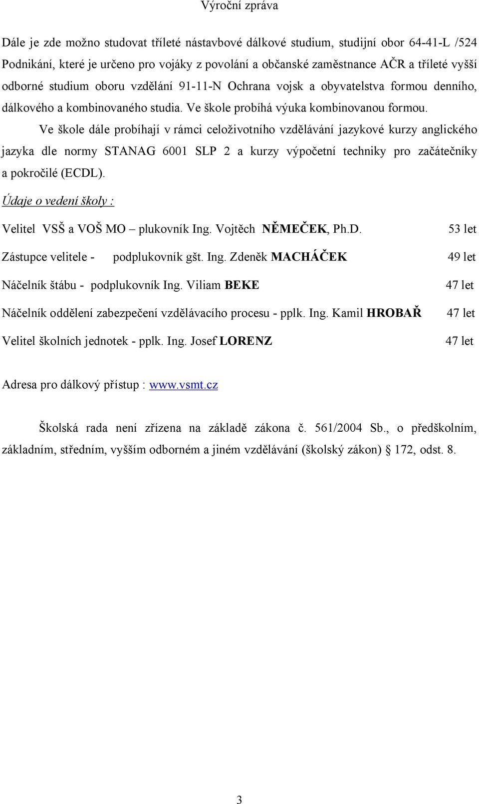 Ve škole dále probíhají v rámci celoživotního vzdělávání jazykové kurzy anglického jazyka dle normy STANAG 6001 SLP 2 a kurzy výpočetní techniky pro začátečníky a pokročilé (ECDL).