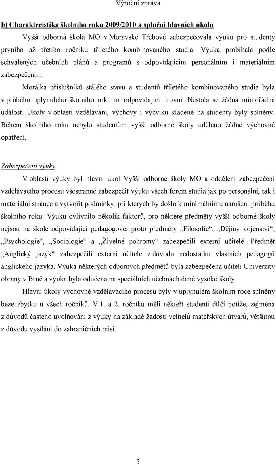 Morálka příslušníků stálého stavu a studentů tříletého kombinovaného studia byla v průběhu uplynulého školního roku na odpovídající úrovni. Nestala se žádná mimořádná událost.