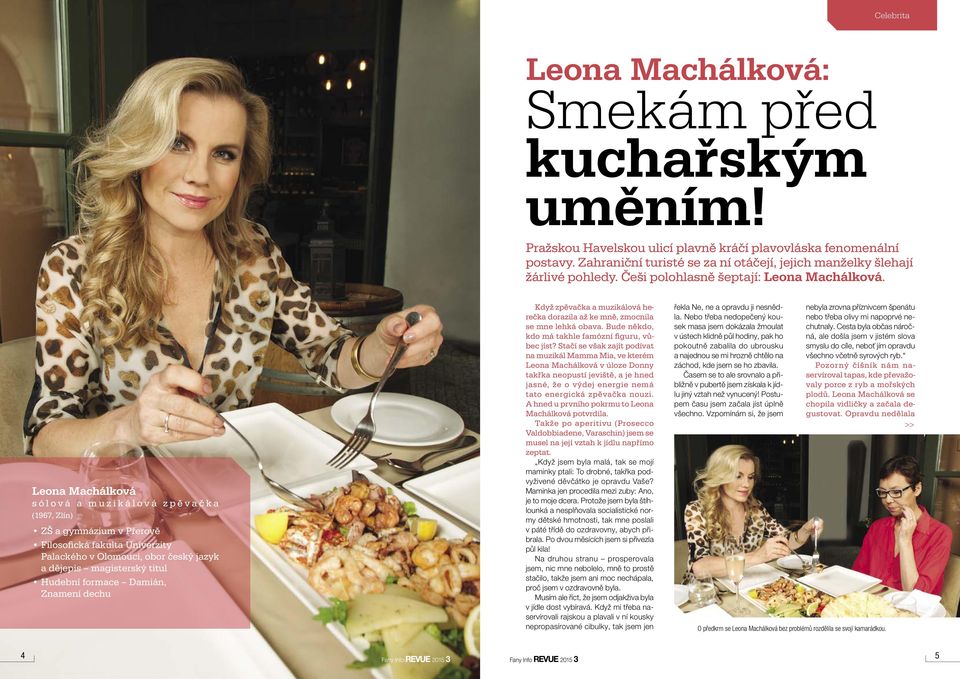 Leona Machálková sólová a muzikálová zpěvačka (1967, Zlín) ZŠ a gymnázium v Přerově Filosofická fakulta Univerzity Palackého v Olomouci, obor český jazyk a dějepis magisterský titul Hudební formace