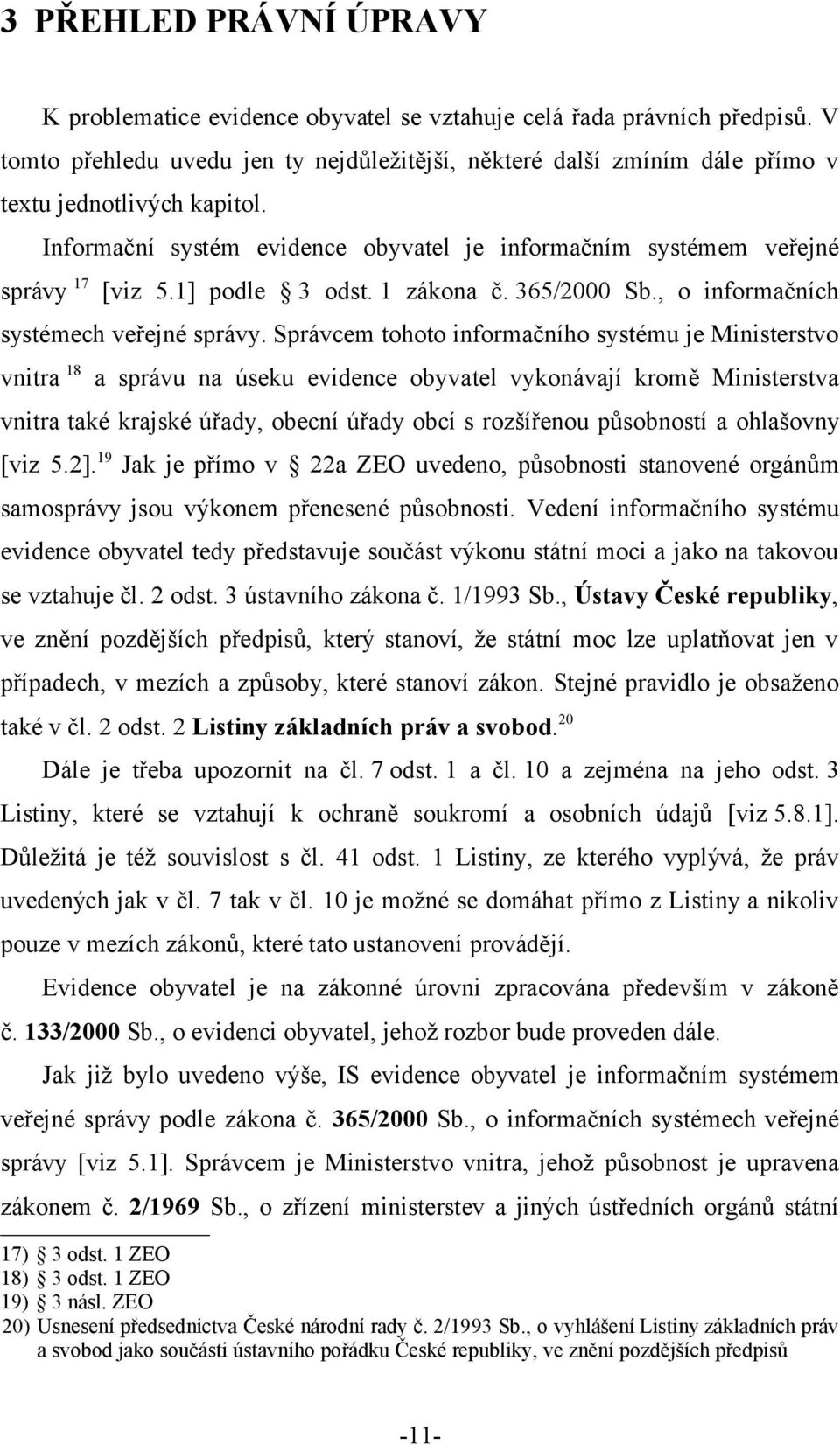 1] podle 3 odst. 1 zákona č. 365/2000 Sb., o informačních systémech veřejné správy.