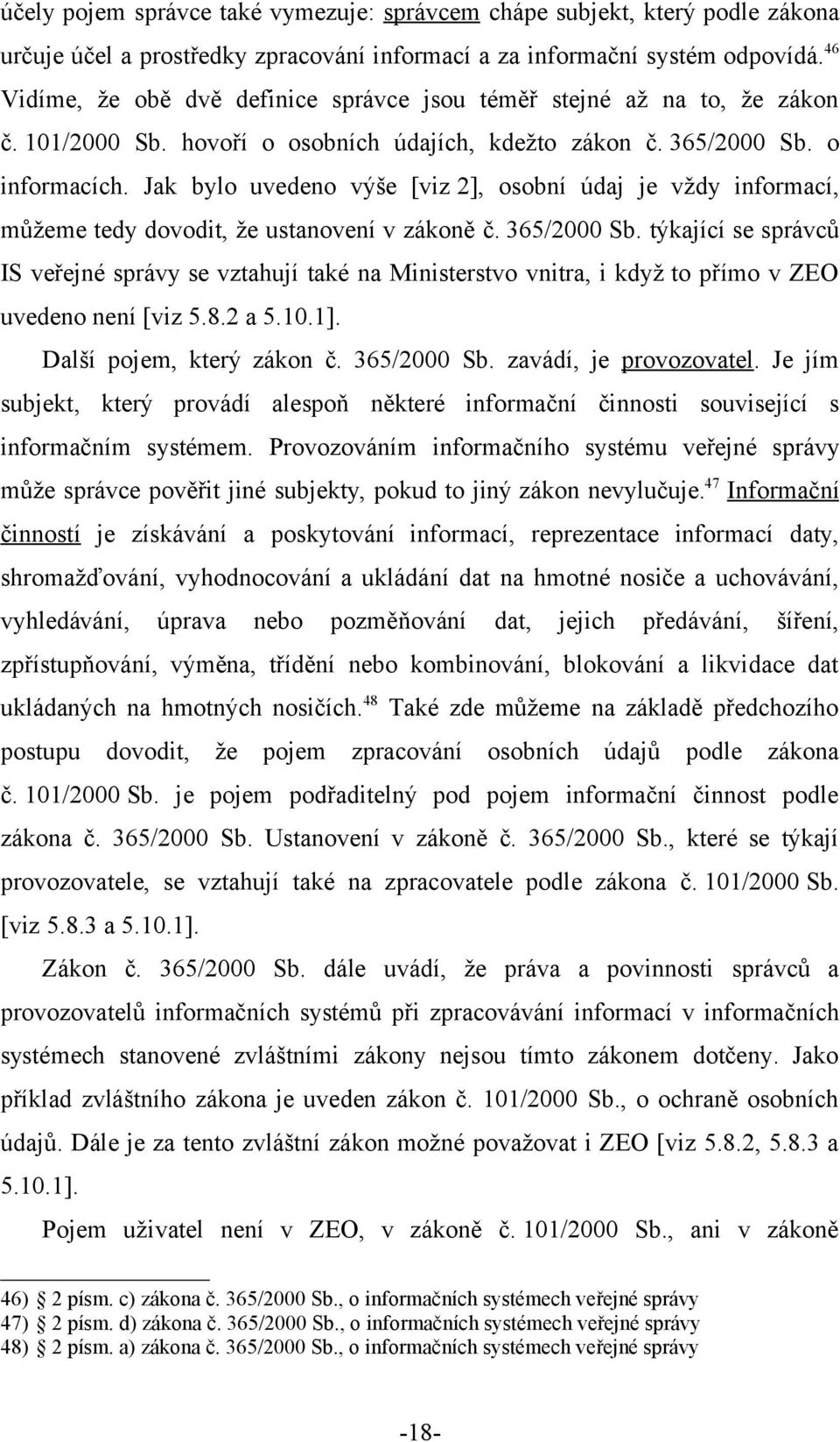 Jak bylo uvedeno výše [viz 2], osobní údaj je vždy informací, můžeme tedy dovodit, že ustanovení v zákoně č. 365/2000 Sb.