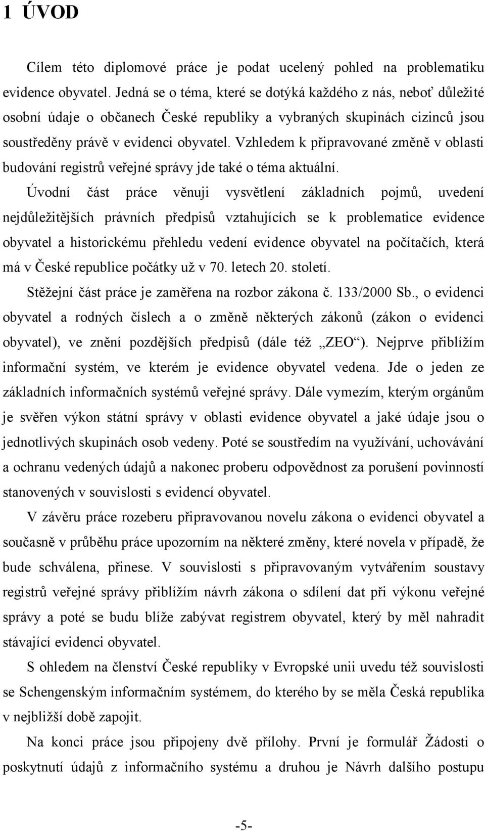 Vzhledem k připravované změně v oblasti budování registrů veřejné správy jde také o téma aktuální.