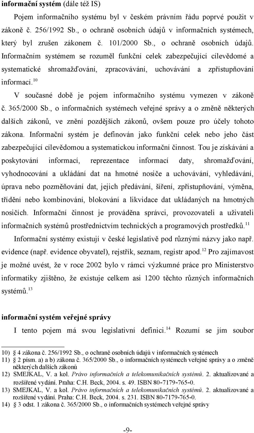 10 V současné době je pojem informačního systému vymezen v zákoně č. 365/2000 Sb.